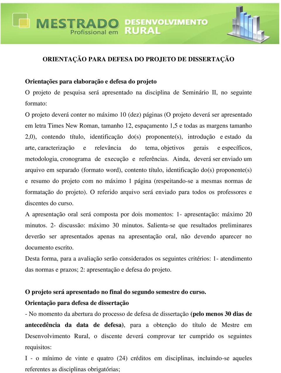 proponente(s), introdução e estado da arte, caracterização e relevância do tema, objetivos gerais e específicos, metodologia, cronograma de execução e referências.