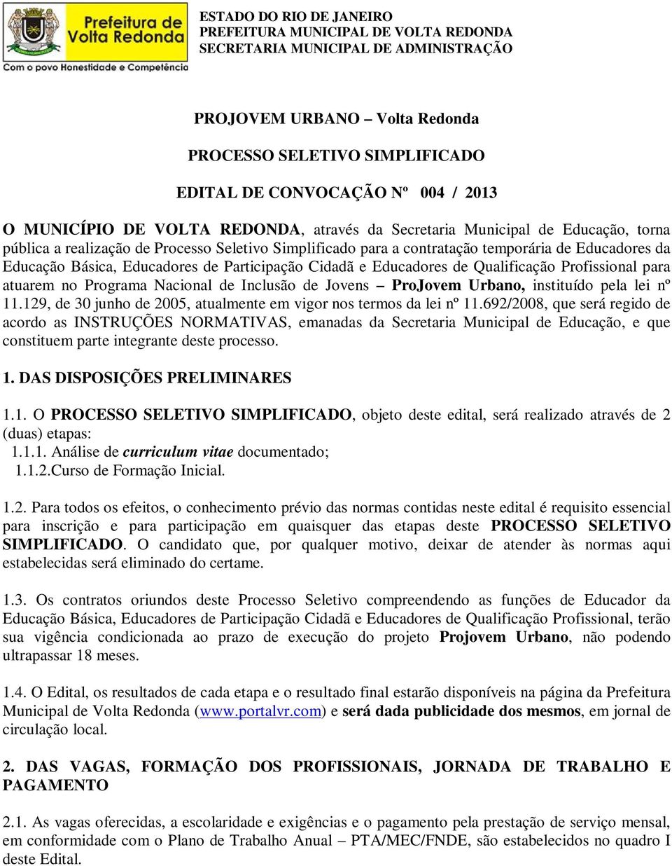 Nacional de Inclusão de Jovens ProJovem Urbano, instituído pela lei nº 11.129, de 30 junho de 2005, atualmente em vigor nos termos da lei nº 11.