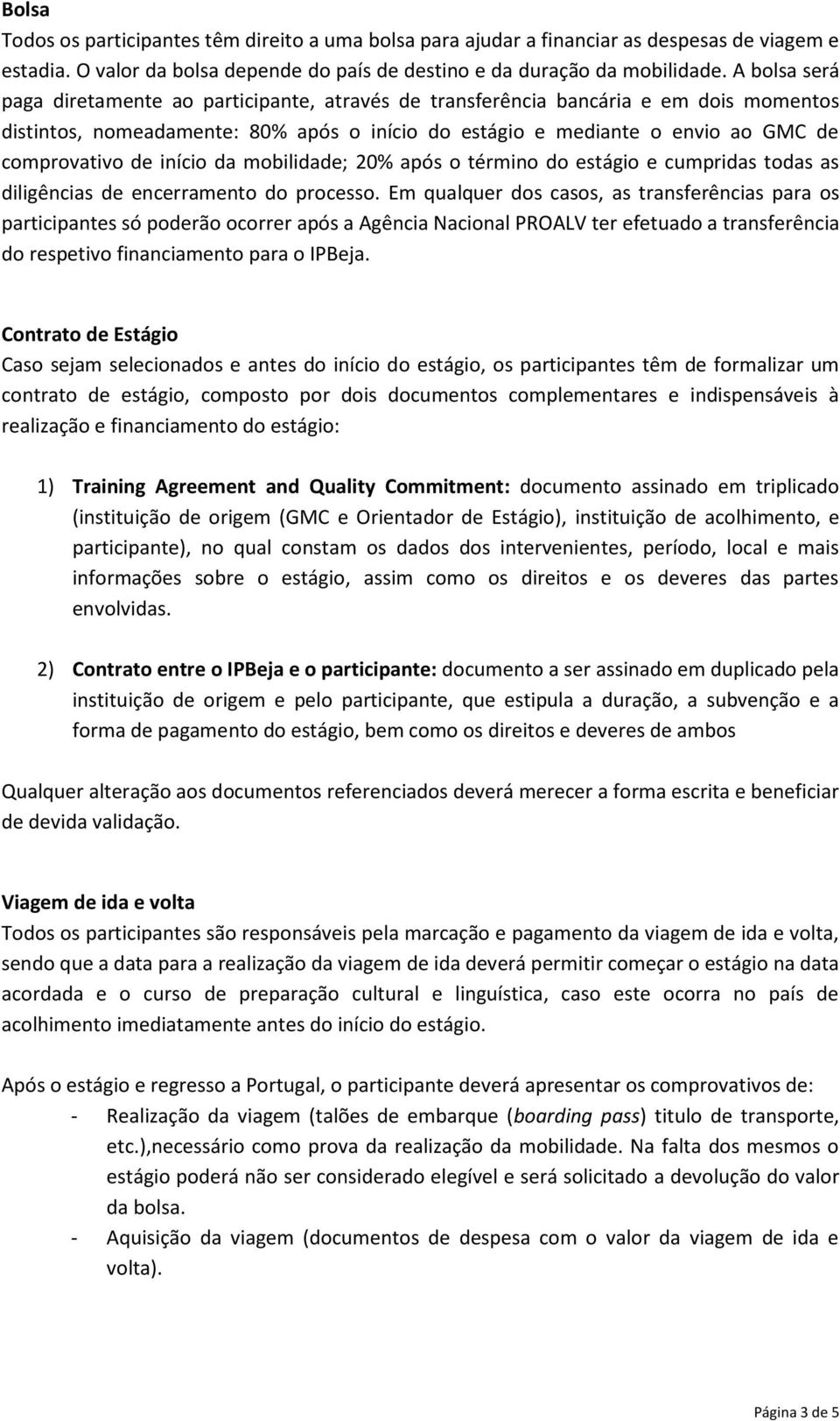 início da mobilidade; 0% após o término do estágio e cumpridas todas as diligências de encerramento do processo.