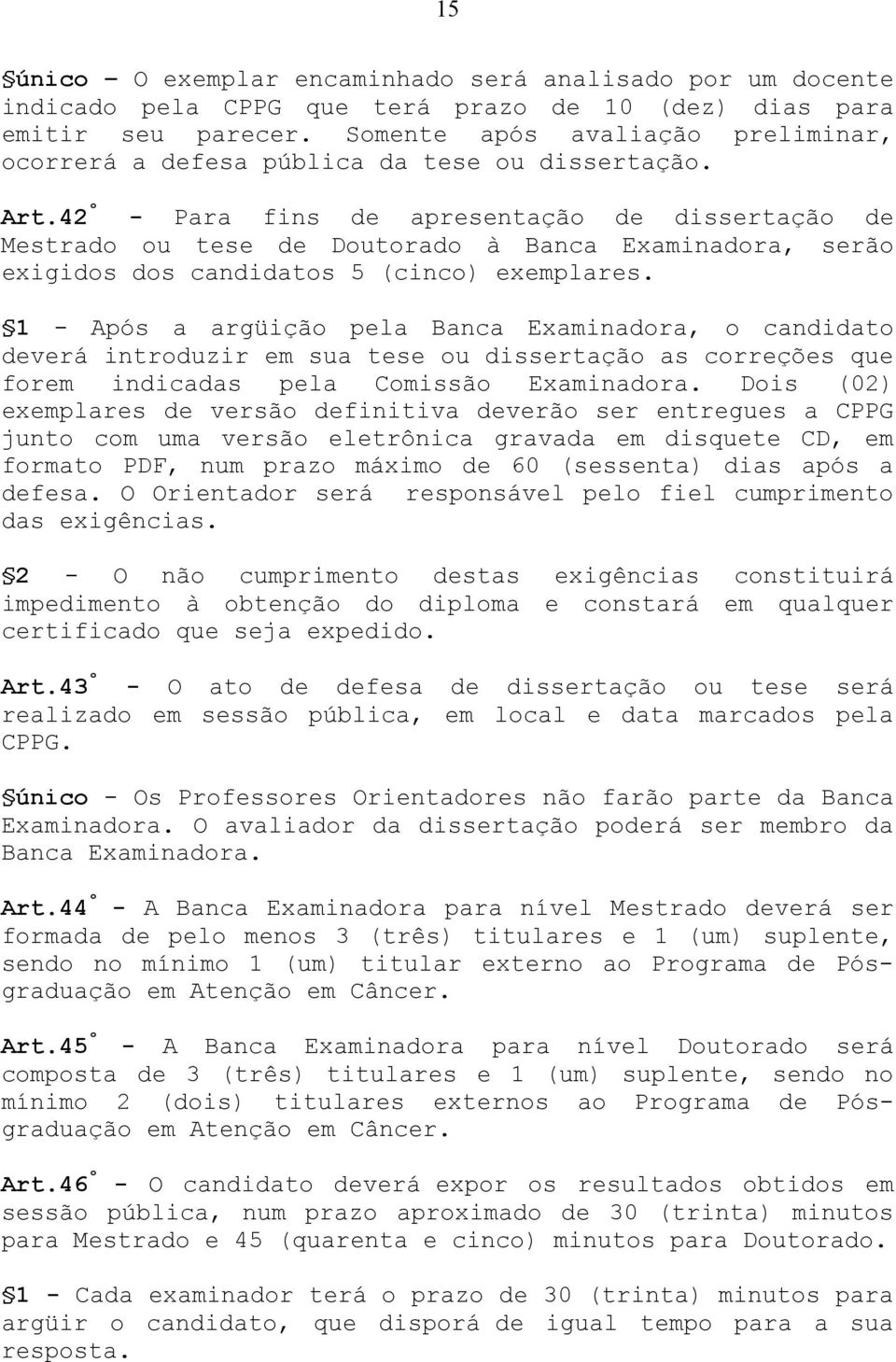 42 º - Para fins de apresentação de dissertação de Mestrado ou tese de Doutorado à Banca Examinadora, serão exigidos dos candidatos 5 (cinco) exemplares.