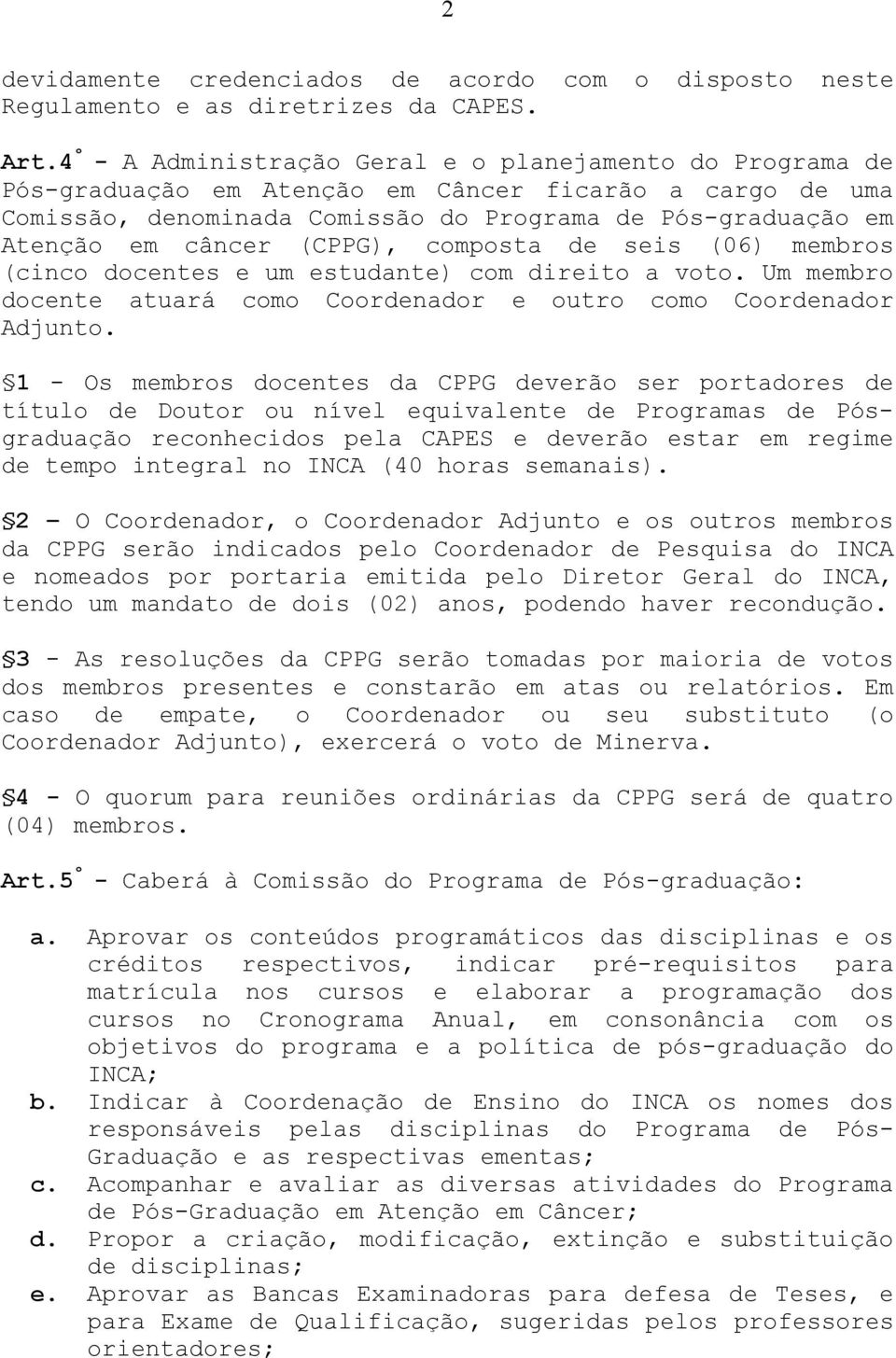 (CPPG), composta de seis (06) membros (cinco docentes e um estudante) com direito a voto. Um membro docente atuará como Coordenador e outro como Coordenador Adjunto.