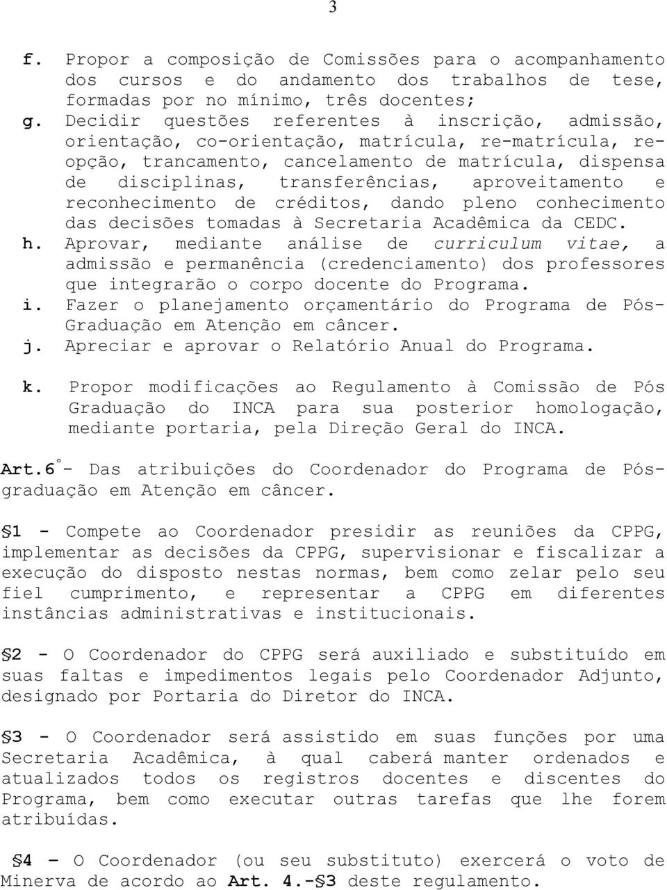 aproveitamento e reconhecimento de créditos, dando pleno conhecimento das decisões tomadas à Secretaria Acadêmica da CEDC. h.