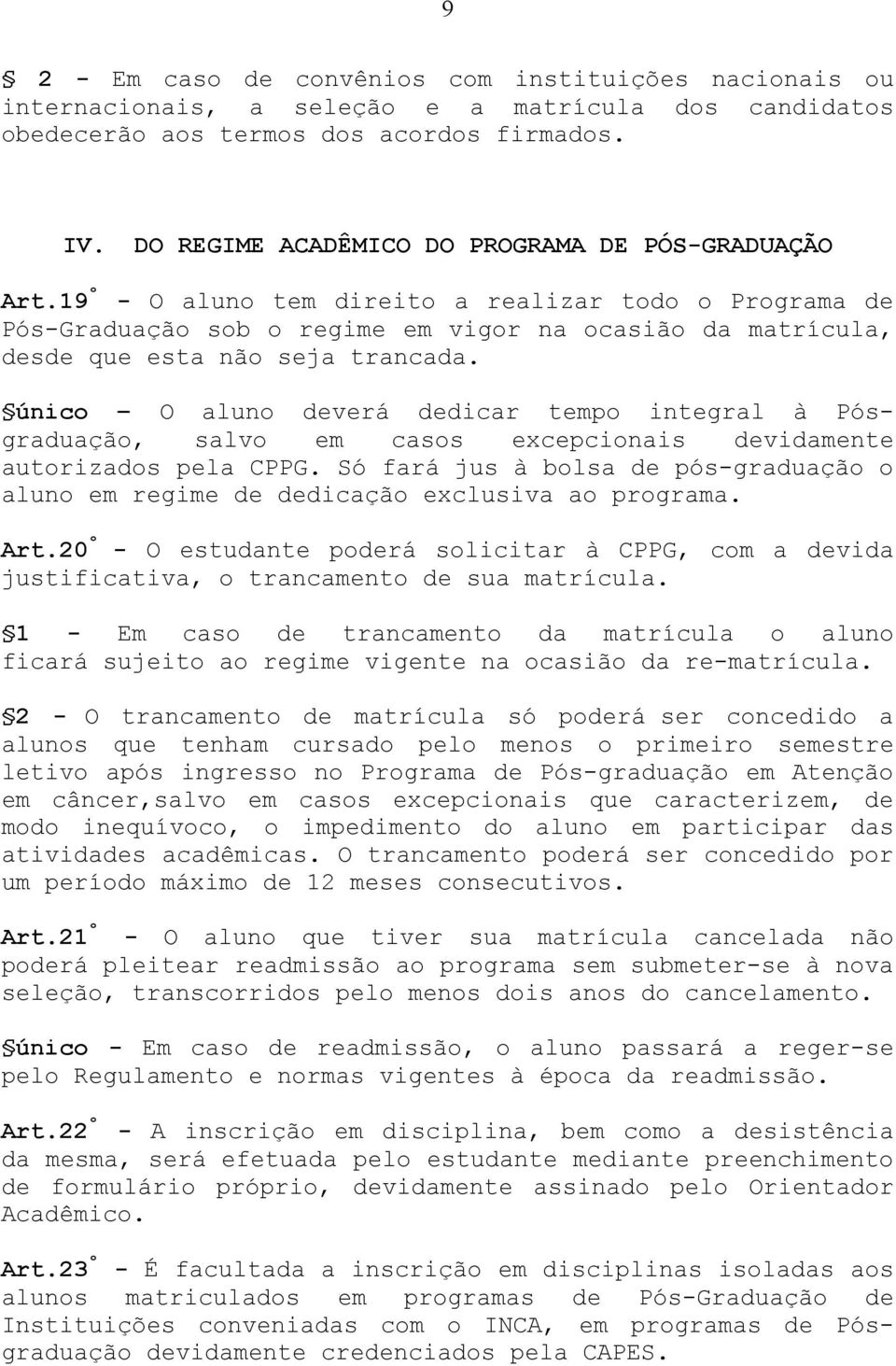 19 º - O aluno tem direito a realizar todo o Programa de Pós-Graduação sob o regime em vigor na ocasião da matrícula, desde que esta não seja trancada.