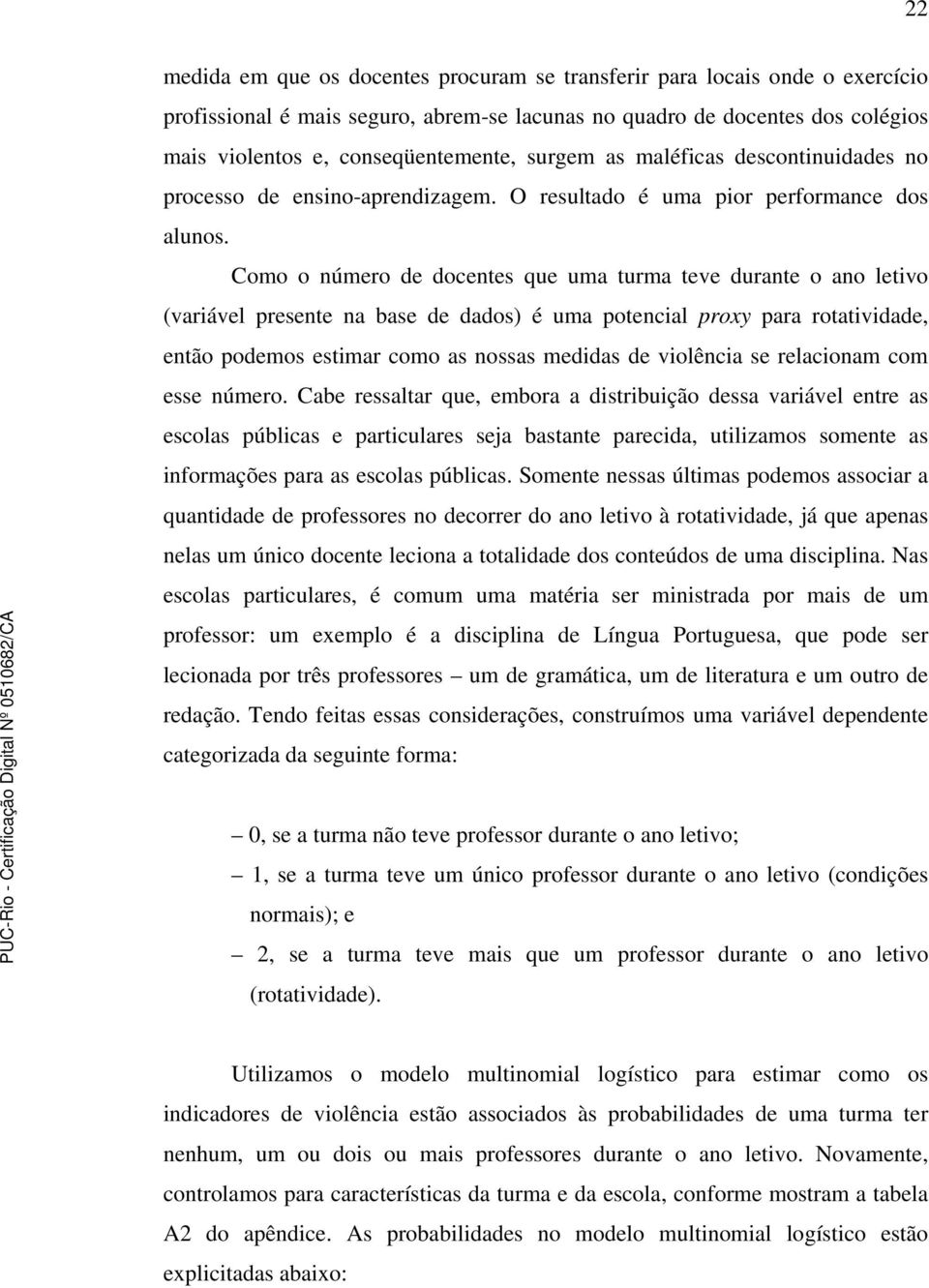 Como o númro d docnts qu uma turma tv durant o ano ltivo variávl prsnt na bas d dados é uma potncial proy para rotatividad, ntão podmos stimar como as nossas mdidas d violência s rlacionam com ss