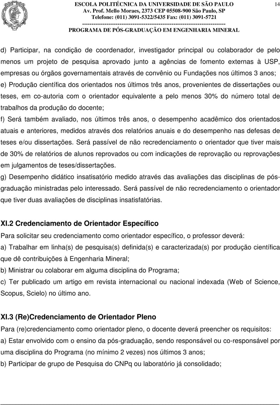 equivalente a pelo menos 30% do número total de trabalhos da produção do docente; f) Será também avaliado, nos últimos três anos, o desempenho acadêmico dos orientados atuais e anteriores, medidos