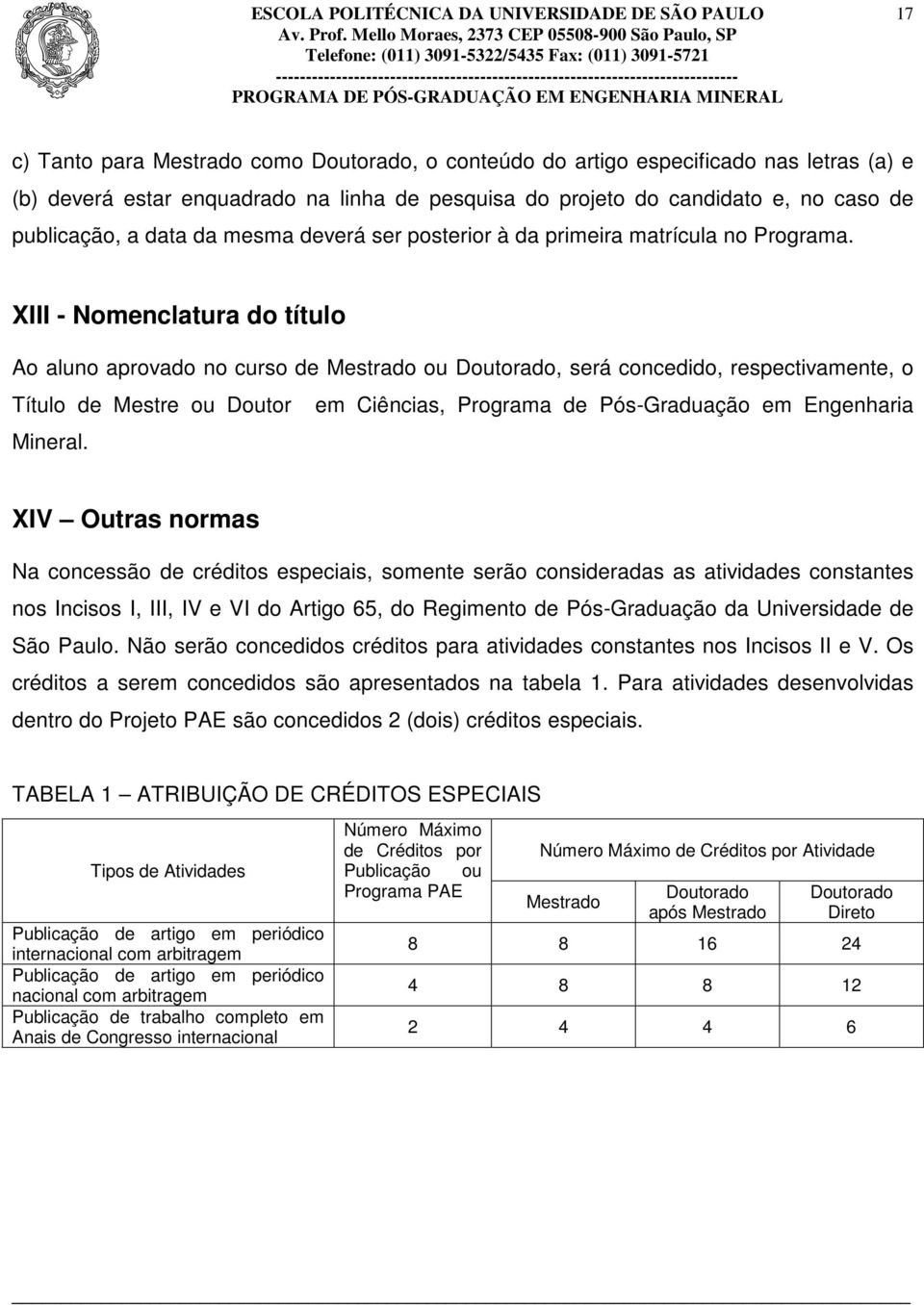 XIII - Nomenclatura do título Ao aluno aprovado no curso de Mestrado ou Doutorado, será concedido, respectivamente, o Título de Mestre ou Doutor em Ciências, Programa de Pós-Graduação em Engenharia