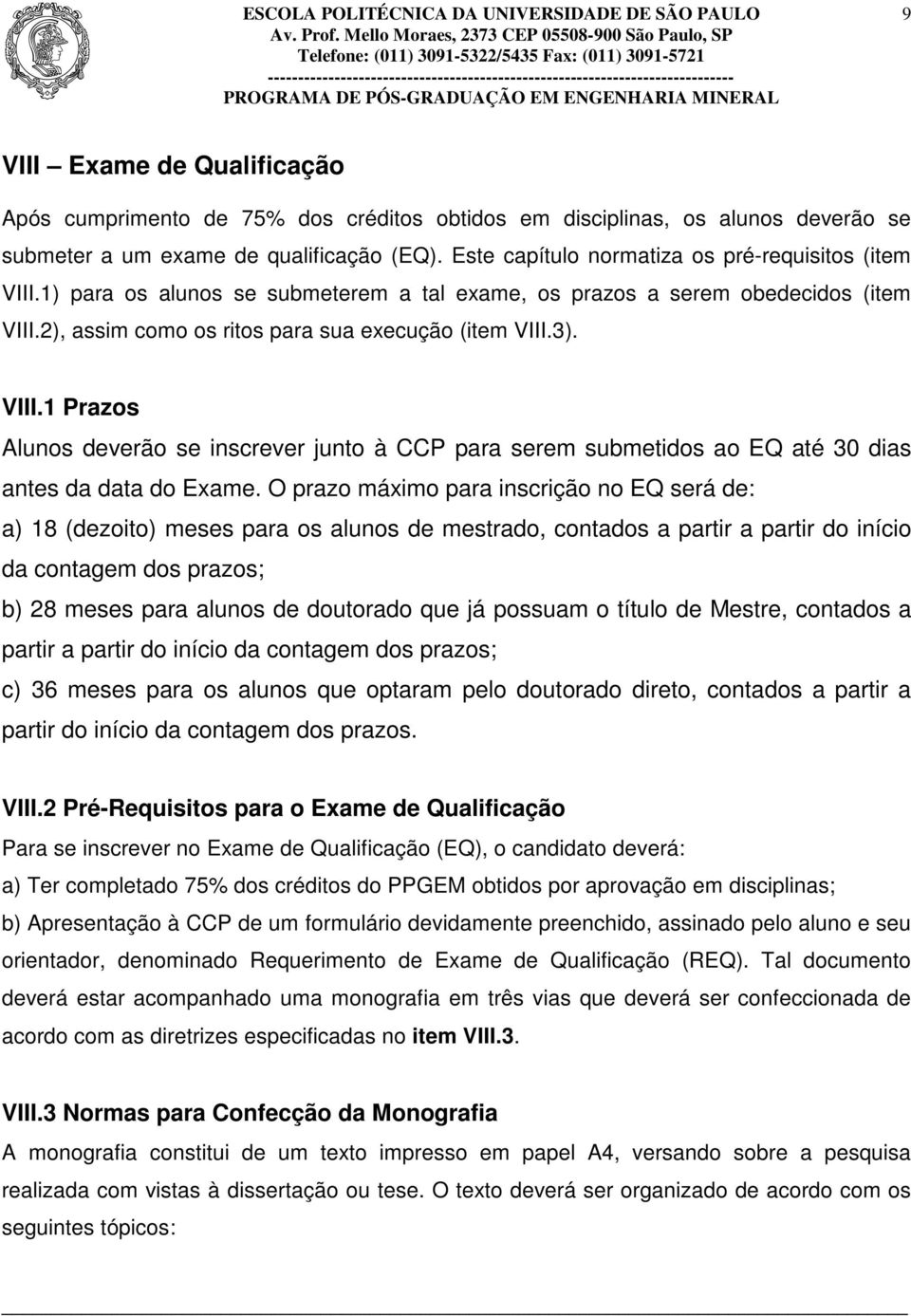 O prazo máximo para inscrição no EQ será de: a) 18 (dezoito) meses para os alunos de mestrado, contados a partir a partir do início da contagem dos prazos; b) 28 meses para alunos de doutorado que já