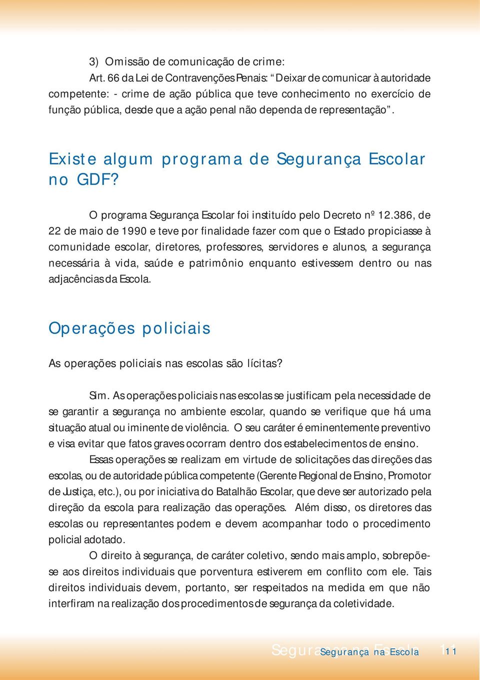 representação. Existe algum programa de Segurança Escolar no GDF? O programa Segurança Escolar foi instituído pelo Decreto nº 12.