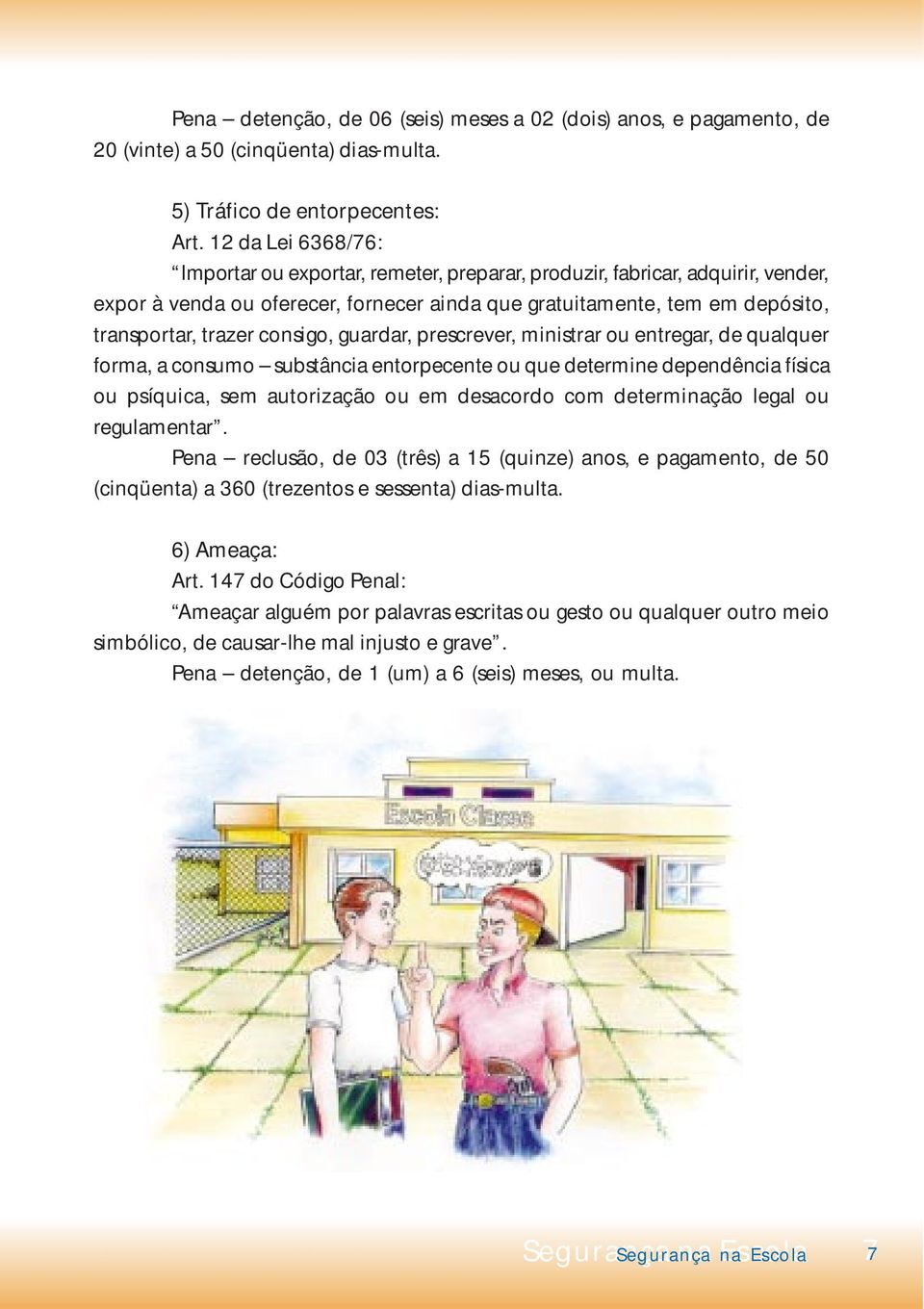 consigo, guardar, prescrever, ministrar ou entregar, de qualquer forma, a consumo substância entorpecente ou que determine dependência física ou psíquica, sem autorização ou em desacordo com