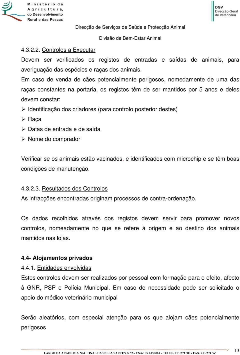 (para controlo posterior destes) Raça Datas de entrada e de saída Nome do comprador Verificar se os animais estão vacinados. e identificados com microchip e se têm boas condições de manutenção. 4.3.2.