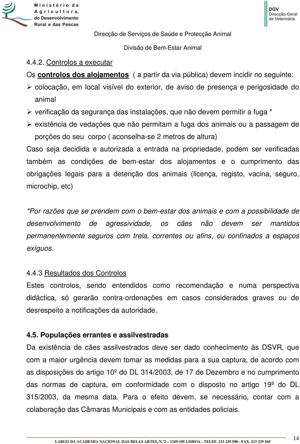 verificação da segurança das instalações, que não devem permitir a fuga * existência de vedações que não permitam a fuga dos animais ou a passagem de porções do seu corpo ( aconselha-se 2 metros de