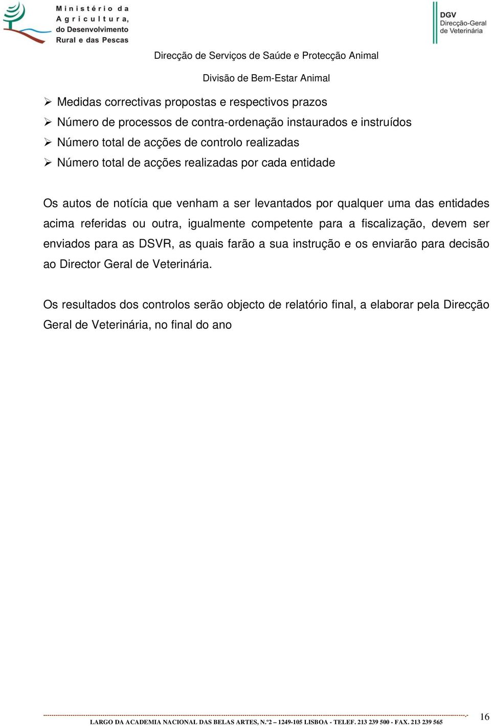 referidas ou outra, igualmente competente para a fiscalização, devem ser enviados para as DSVR, as quais farão a sua instrução e os enviarão para decisão