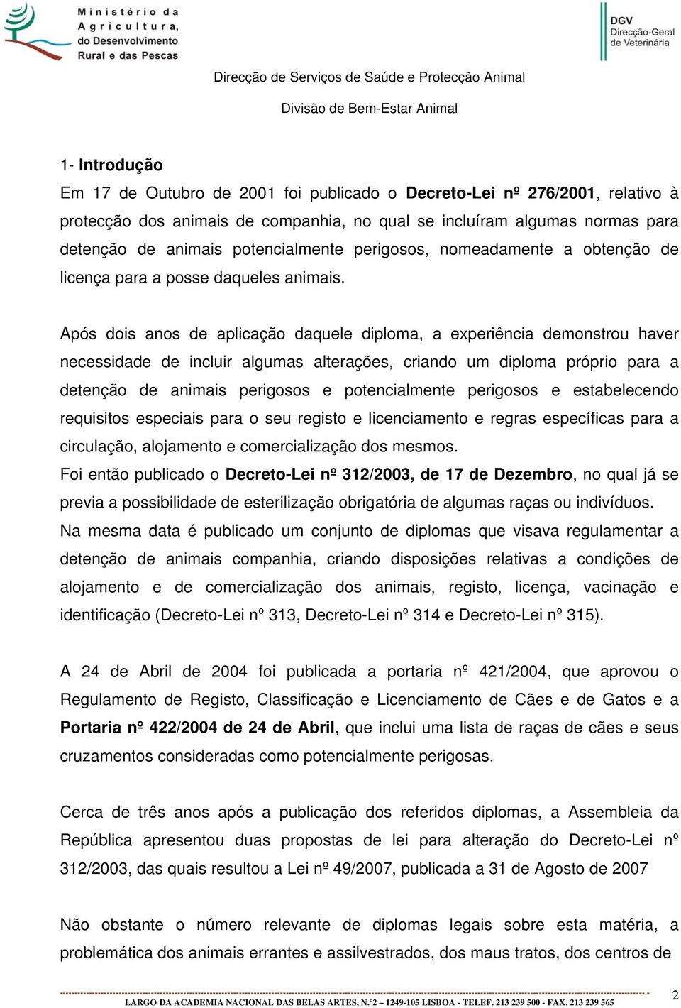 Após dois anos de aplicação daquele diploma, a experiência demonstrou haver necessidade de incluir algumas alterações, criando um diploma próprio para a detenção de animais perigosos e potencialmente