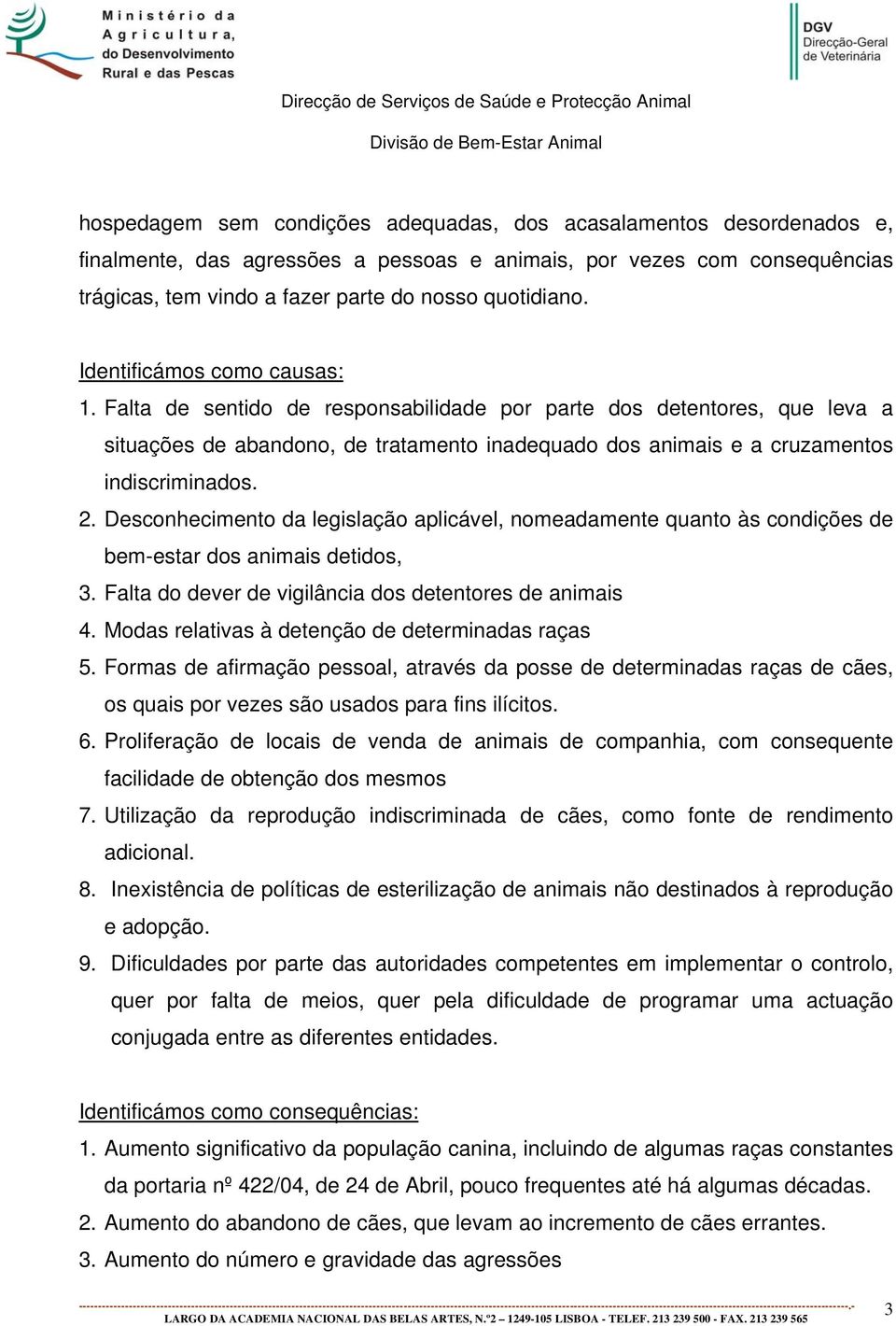 Desconhecimento da legislação aplicável, nomeadamente quanto às condições de bem-estar dos animais detidos, 3. Falta do dever de vigilância dos detentores de animais 4.