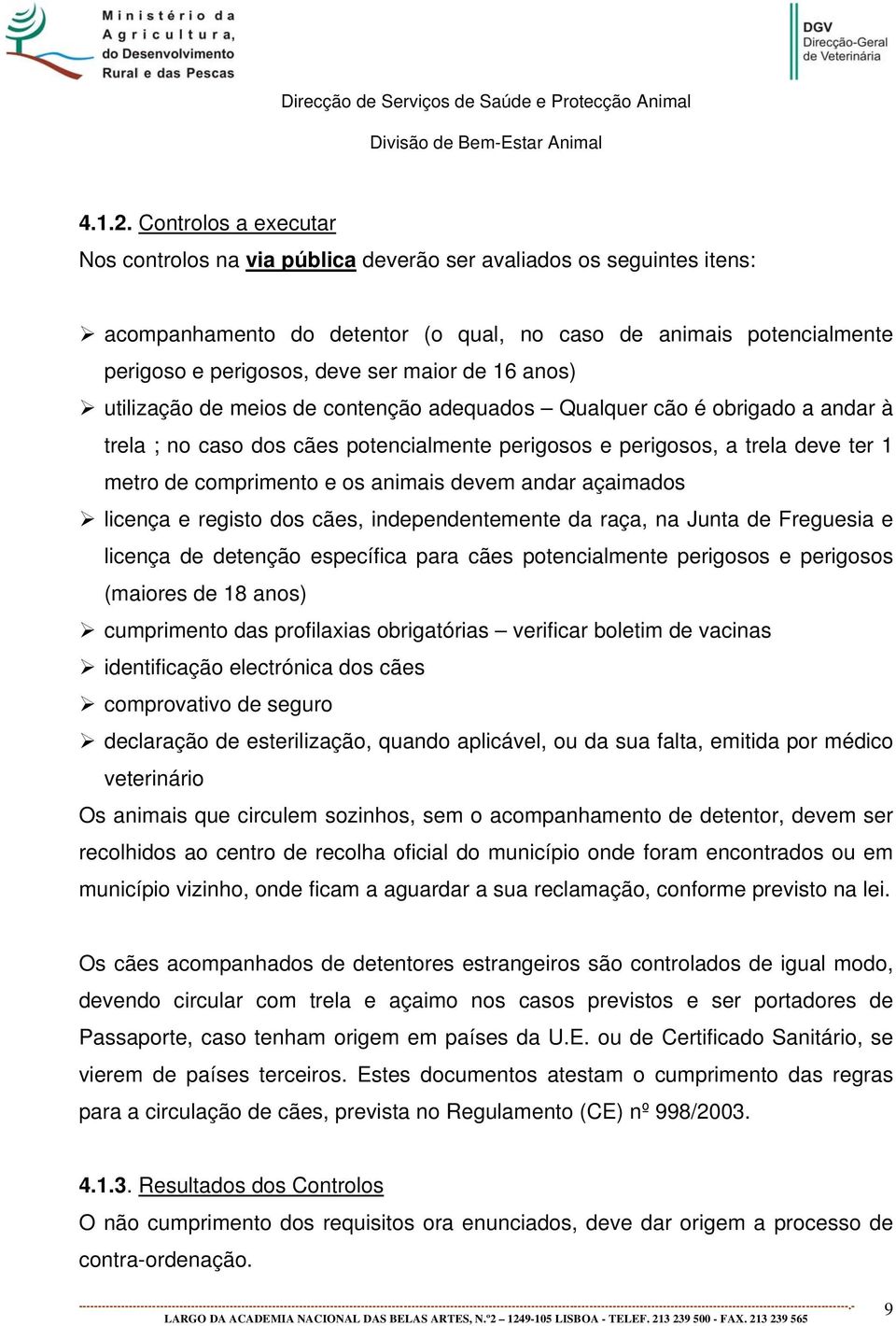 de 16 anos) utilização de meios de contenção adequados Qualquer cão é obrigado a andar à trela ; no caso dos cães potencialmente perigosos e perigosos, a trela deve ter 1 metro de comprimento e os