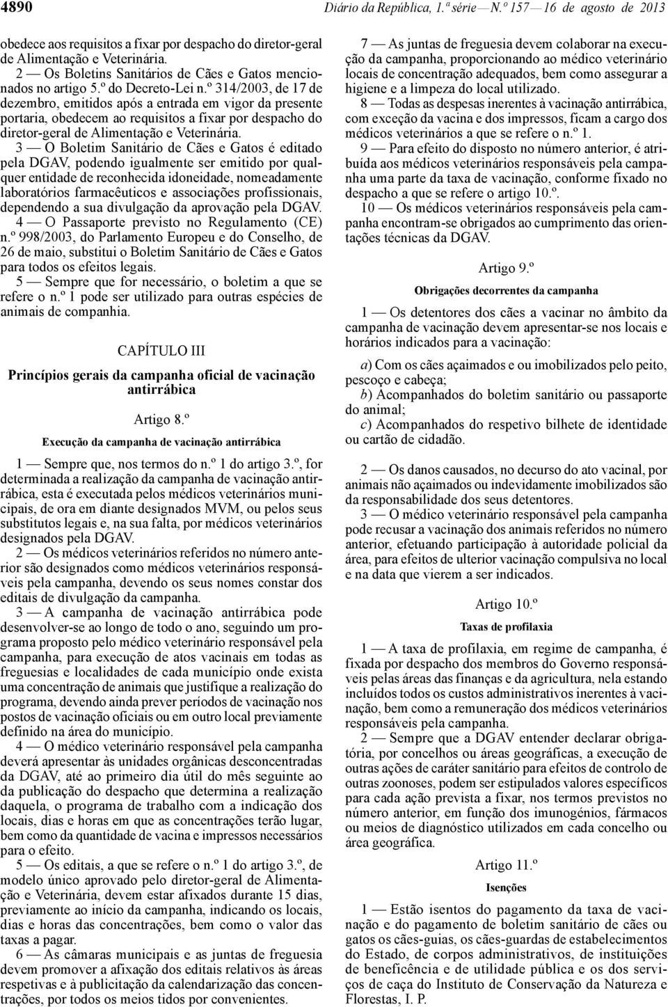 º 314/2003, de 17 de dezembro, emitidos após a entrada em vigor da presente portaria, obedecem ao requisitos a fixar por despacho do diretor -geral de Alimentação e Veterinária.