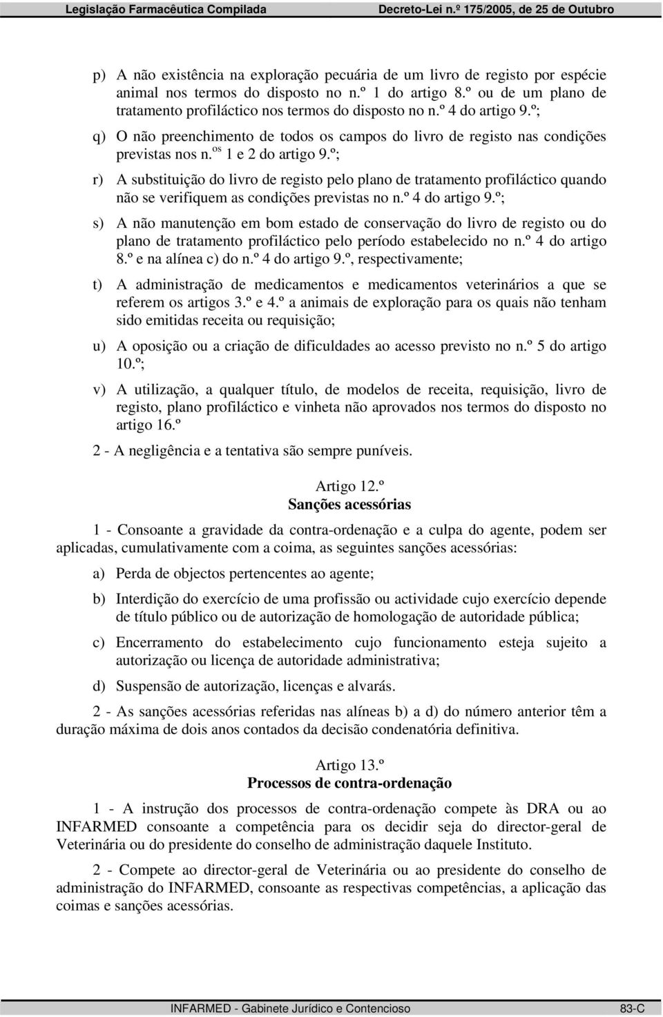 os 1 e 2 do artigo 9.º; r) A substituição do livro de registo pelo plano de tratamento profiláctico quando não se verifiquem as condições previstas no n.º 4 do artigo 9.