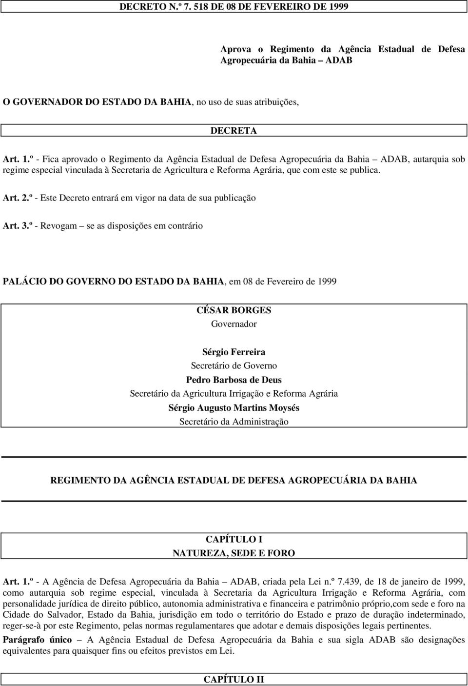 º - Fica aprovado o Regimento da Agência Estadual de Defesa Agropecuária da Bahia ADAB, autarquia sob regime especial vinculada à Secretaria de Agricultura e Reforma Agrária, que com este se publica.