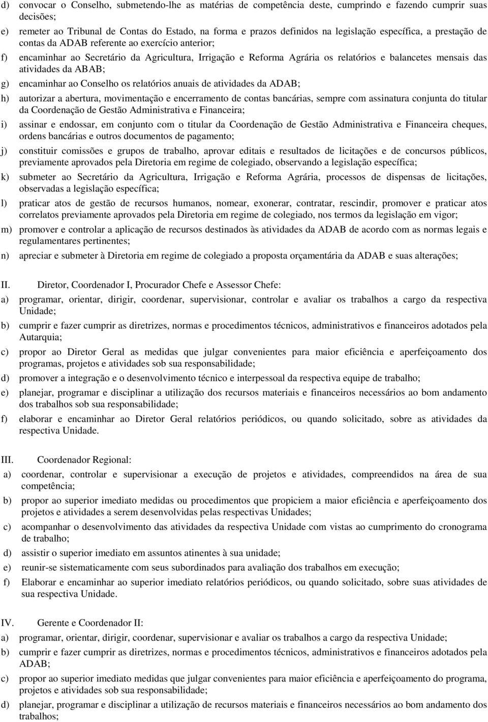 atividades da ABAB; g) encaminhar ao Conselho os relatórios anuais de atividades da ADAB; h) autorizar a abertura, movimentação e encerramento de contas bancárias, sempre com assinatura conjunta do