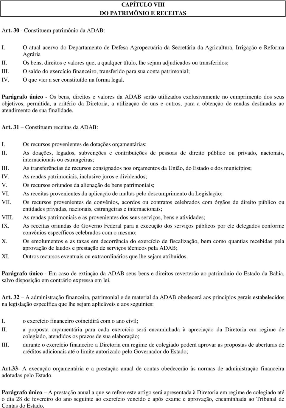 Os bens, direitos e valores que, a qualquer título, lhe sejam adjudicados ou transferidos; O saldo do exercício financeiro, transferido para sua conta patrimonial; O que vier a ser constituído na