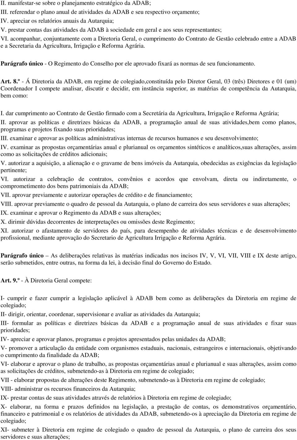 acompanhar, conjuntamente com a Diretoria Geral, o cumprimento do Contrato de Gestão celebrado entre a ADAB e a Secretaria da Agricultura, Irrigação e Reforma Agrária.