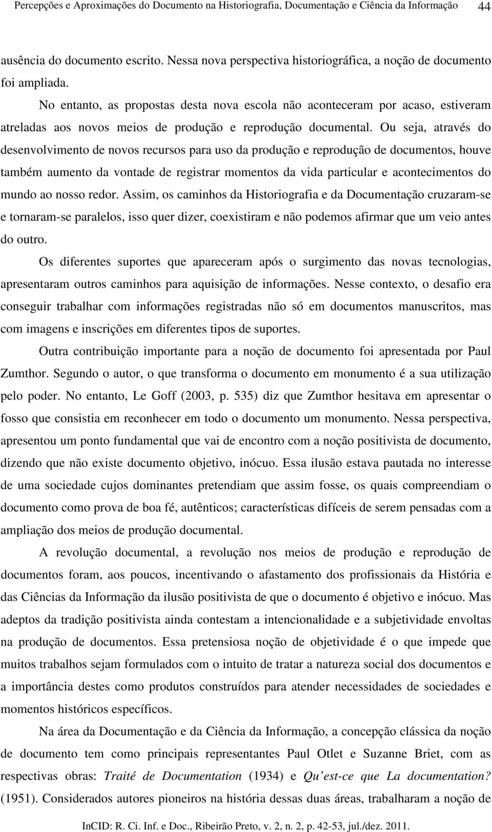 No entanto, as propostas desta nova escola não aconteceram por acaso, estiveram atreladas aos novos meios de produção e reprodução documental.