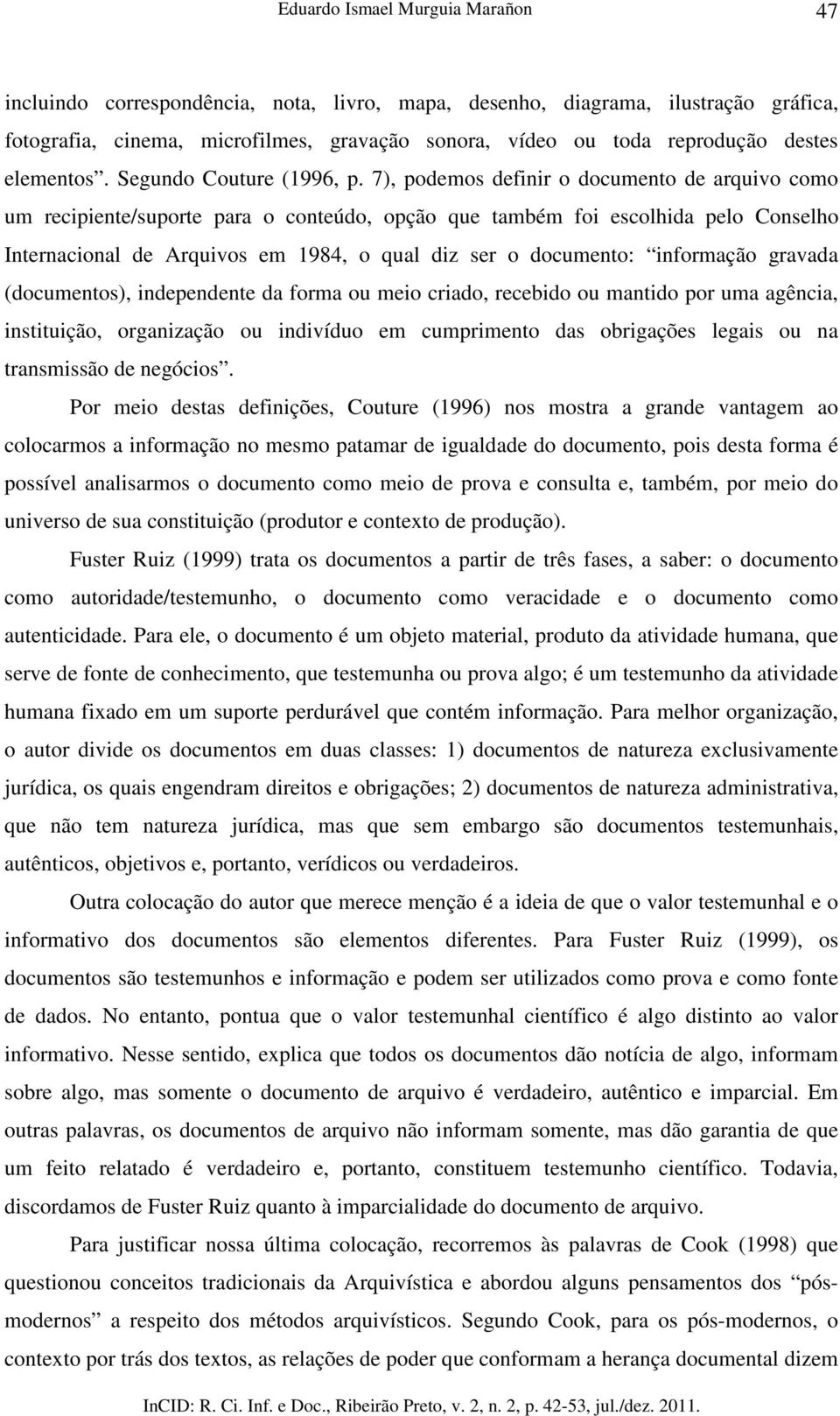 7), podemos definir o documento de arquivo como um recipiente/suporte para o conteúdo, opção que também foi escolhida pelo Conselho Internacional de Arquivos em 1984, o qual diz ser o documento: