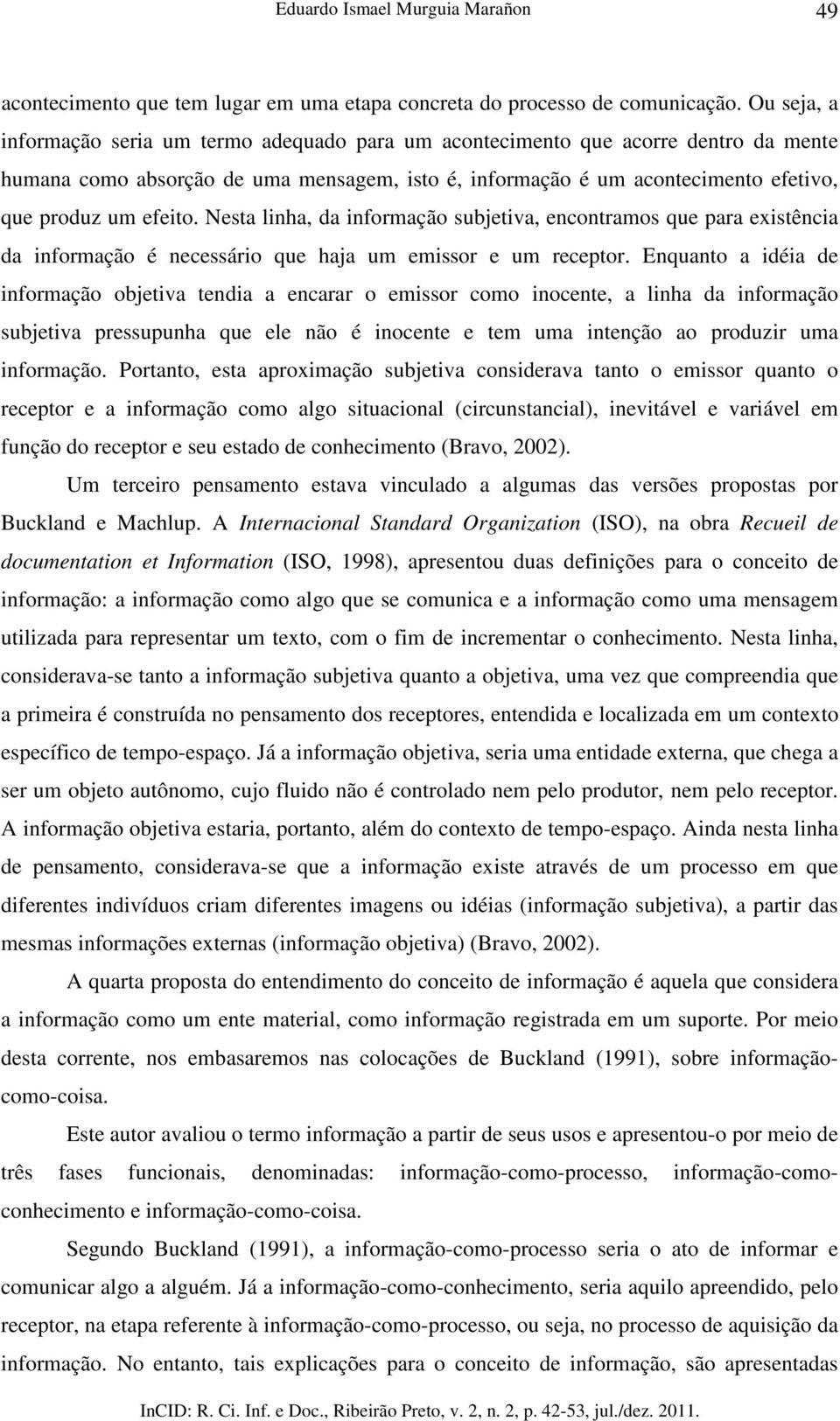 efeito. Nesta linha, da informação subjetiva, encontramos que para existência da informação é necessário que haja um emissor e um receptor.