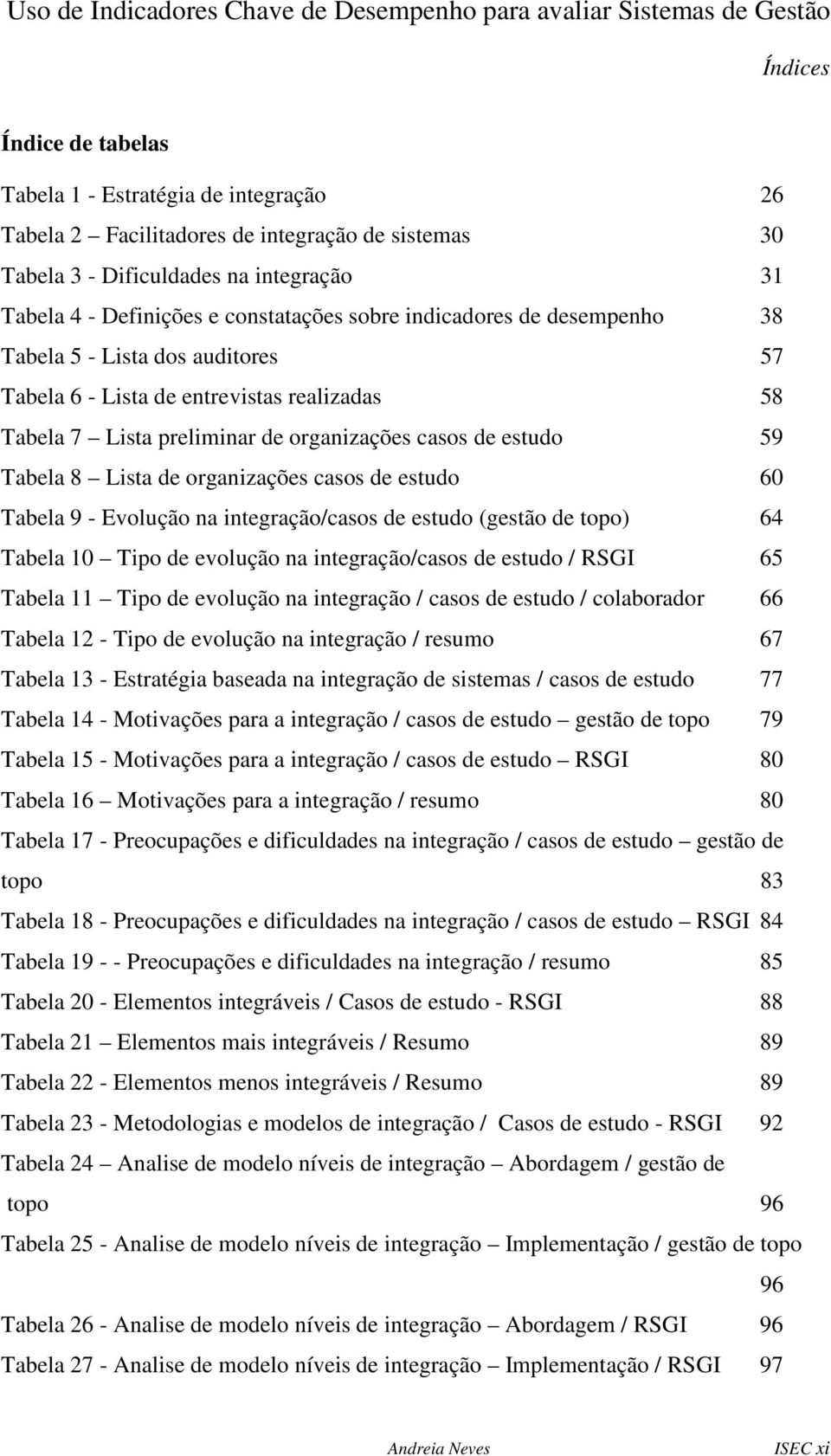organizações casos de estudo 60 Tabela 9 - Evolução na integração/casos de estudo (gestão de topo) 64 Tabela 10 Tipo de evolução na integração/casos de estudo / RSGI 65 Tabela 11 Tipo de evolução na