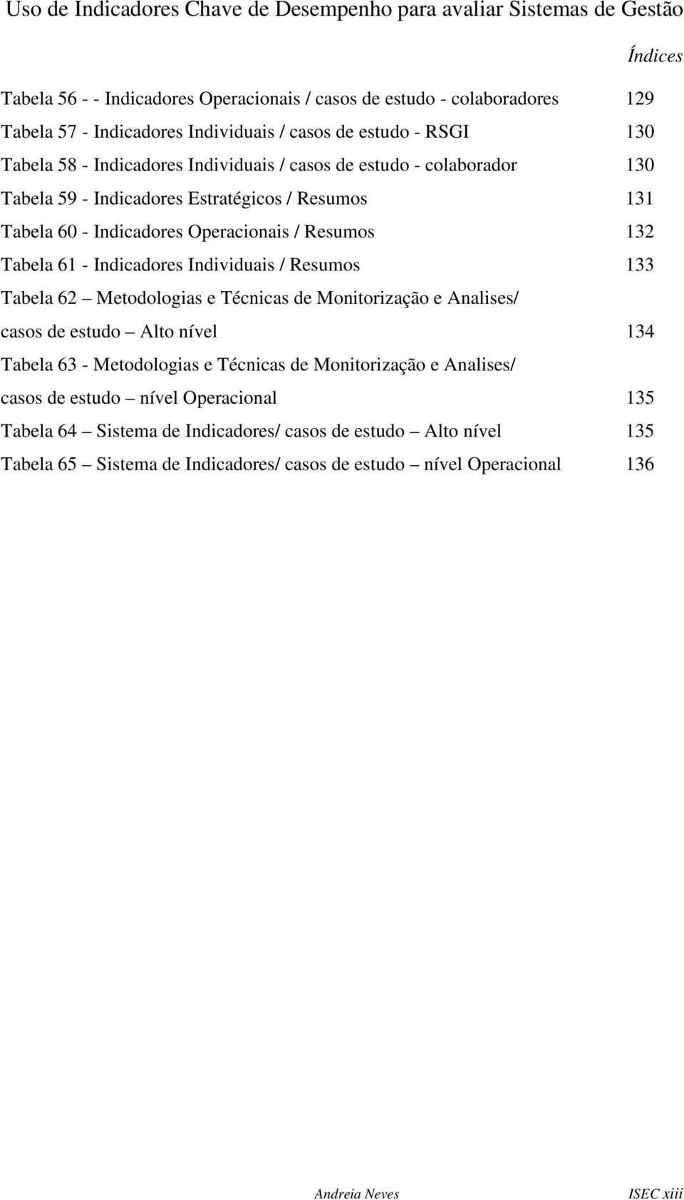 Individuais / Resumos 133 Tabela 62 Metodologias e Técnicas de Monitorização e Analises/ casos de estudo Alto nível 134 Tabela 63 - Metodologias e Técnicas de Monitorização e