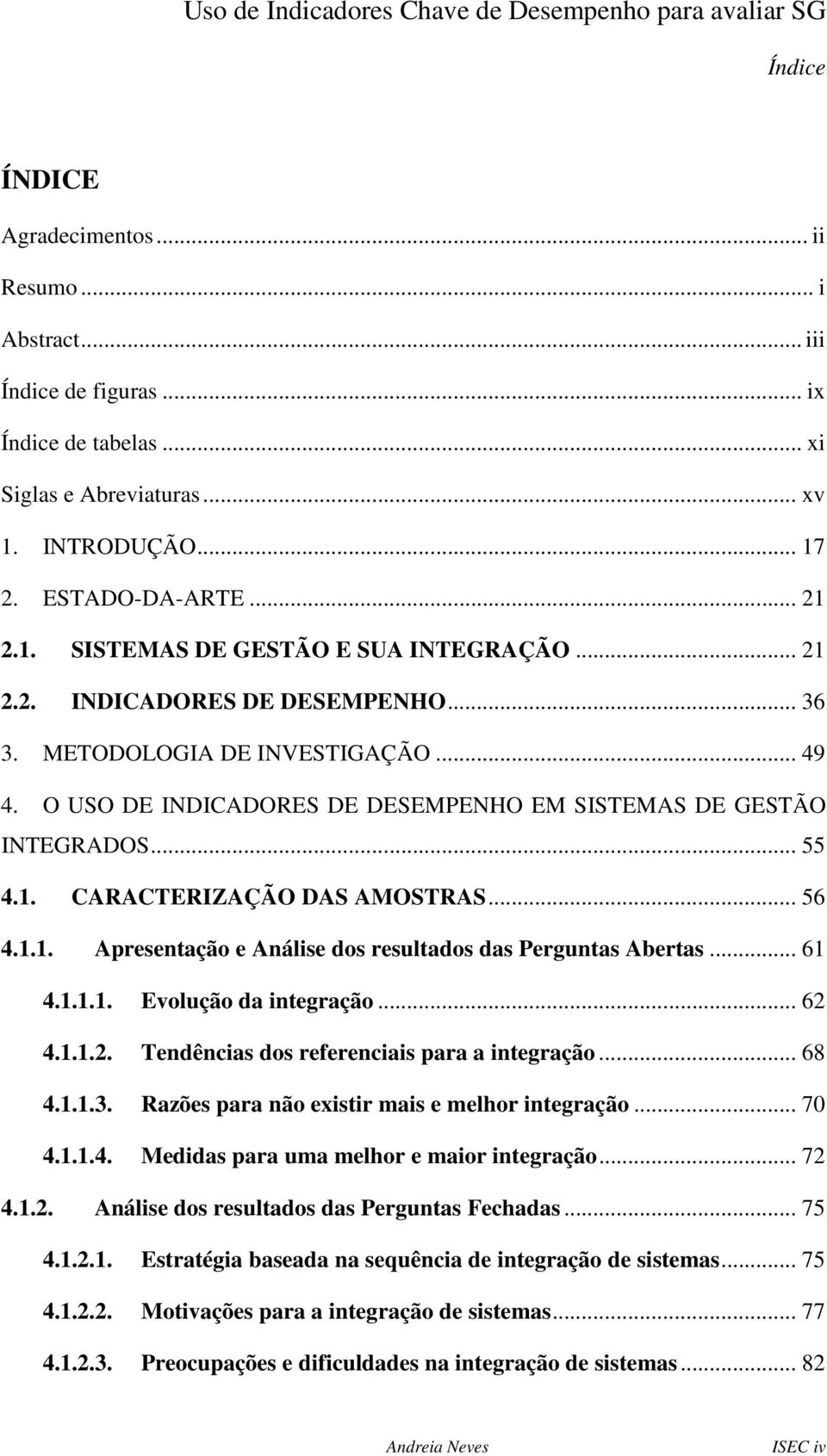 O USO DE INDICADORES DE DESEMPENHO EM SISTEMAS DE GESTÃO INTEGRADOS... 55 4.1. CARACTERIZAÇÃO DAS AMOSTRAS... 56 4.1.1. Apresentação e Análise dos resultados das Perguntas Abertas... 61 4.1.1.1. Evolução da integração.