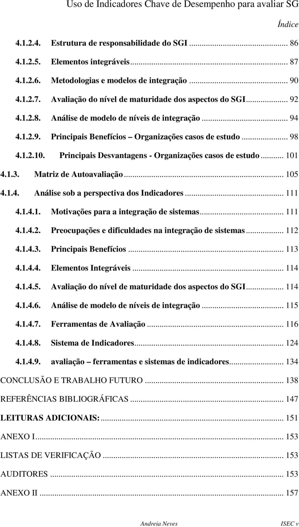 1.2.10. Principais Desvantagens - Organizações casos de estudo... 101 4.1.3. Matriz de Autoavaliação... 105 4.1.4. Análise sob a perspectiva dos Indicadores... 111 4.1.4.1. Motivações para a integração de sistemas.