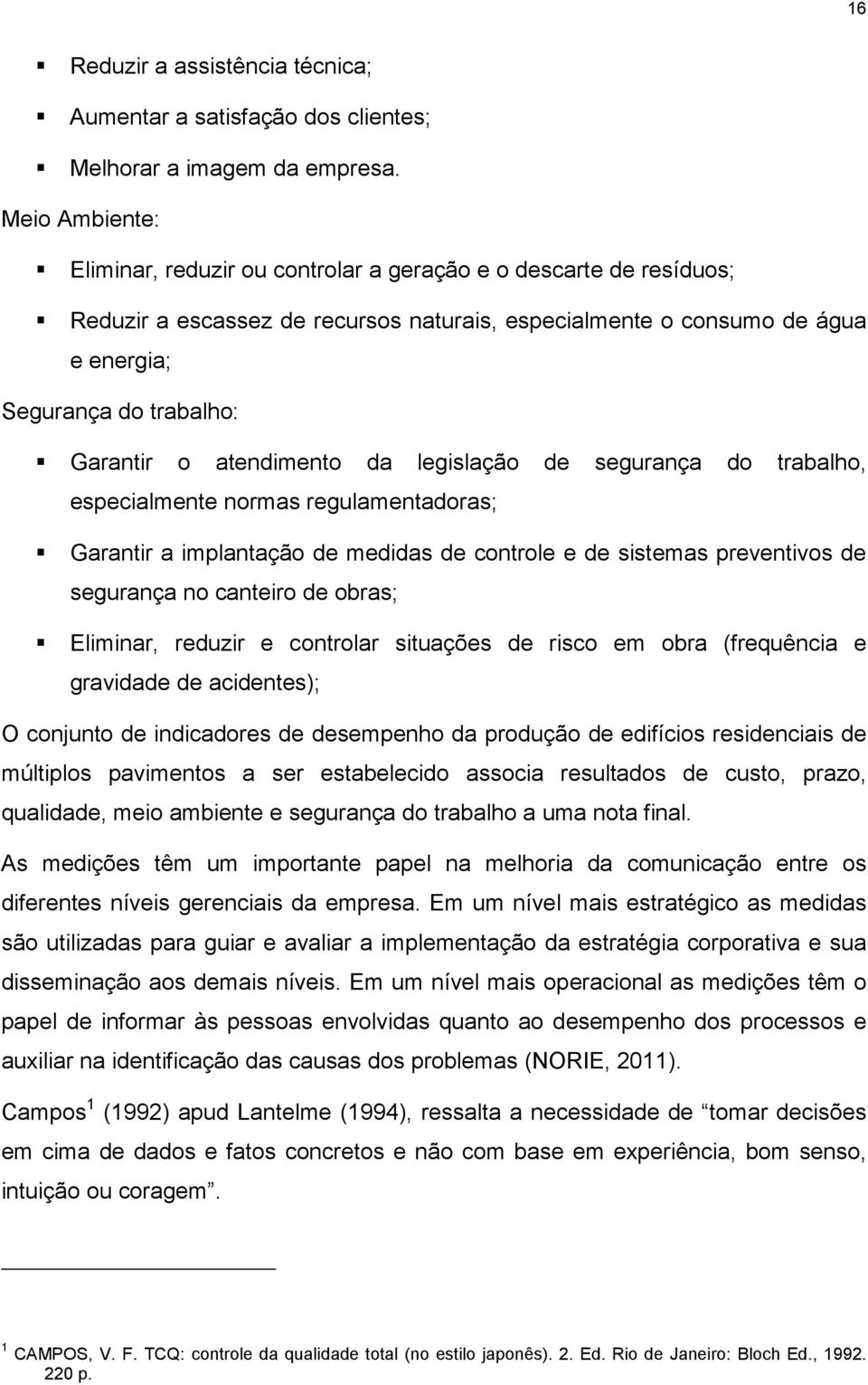 atendimento da legislação de segurança do trabalho, especialmente normas regulamentadoras; Garantir a implantação de medidas de controle e de sistemas preventivos de segurança no canteiro de obras;