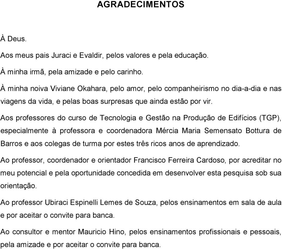 Aos professores do curso de Tecnologia e Gestão na Produção de Edifícios (TGP), especialmente à professora e coordenadora Mércia Maria Semensato Bottura de Barros e aos colegas de turma por estes