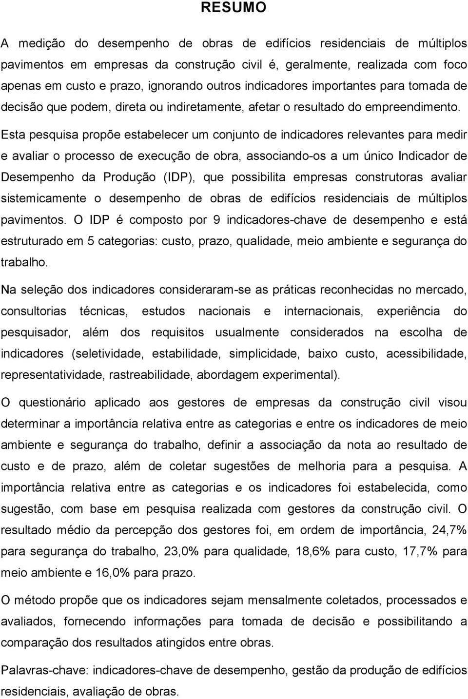 Esta pesquisa propõe estabelecer um conjunto de indicadores relevantes para medir e avaliar o processo de execução de obra, associandoos a um único Indicador de Desempenho da Produção (IDP), que