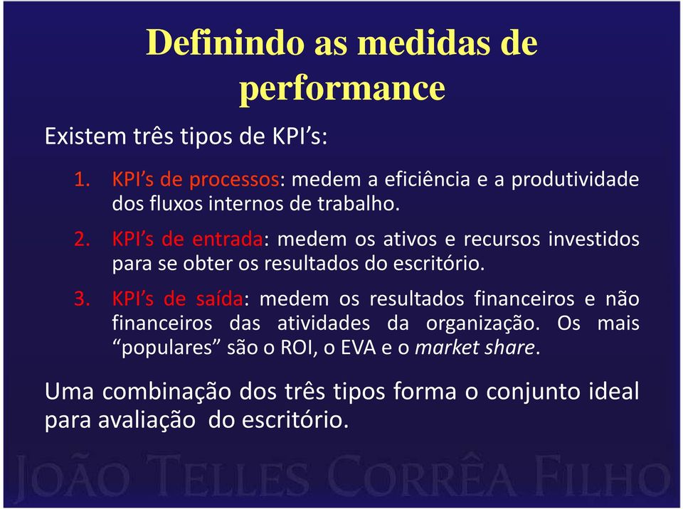 KPI s de entrada: medem os ativos e recursos investidos para se obter os resultados do escritório. 3.