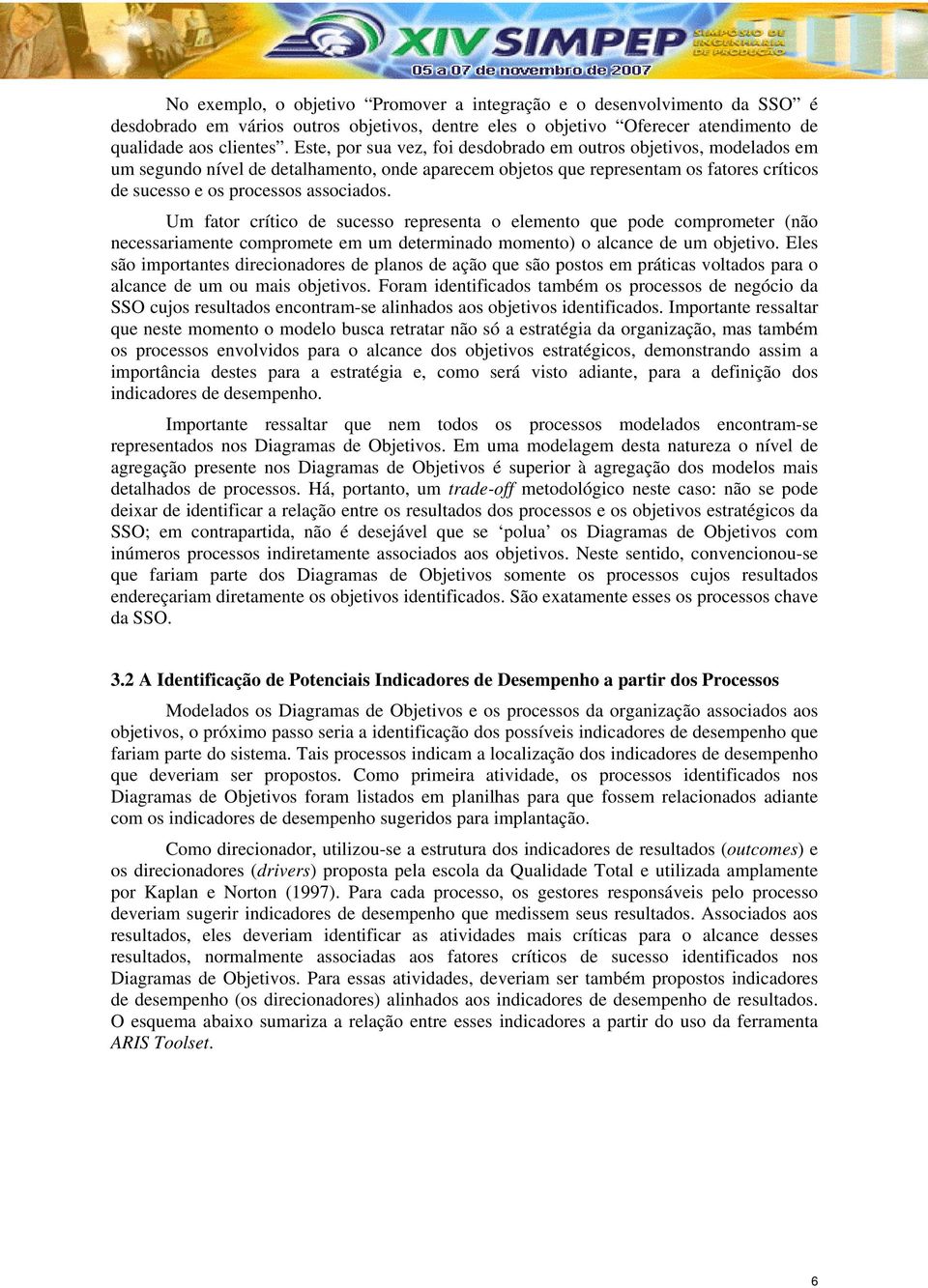 Um fator crítico de sucesso representa o elemento que pode comprometer (não necessariamente compromete em um determinado momento) o alcance de um objetivo.