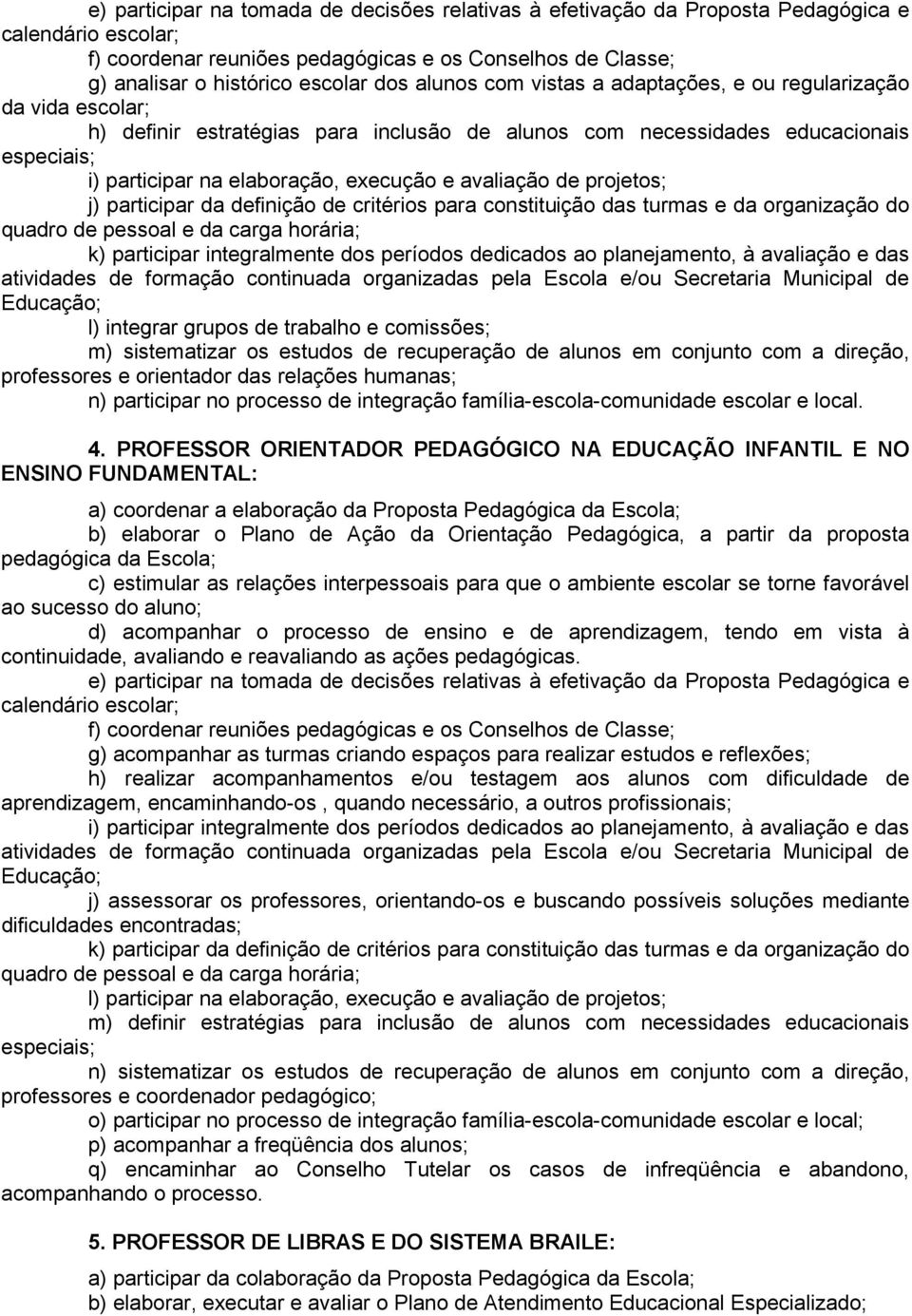 avaliação de projetos; j) participar da definição de critérios para constituição das turmas e da organização do quadro de pessoal e da carga horária; k) participar integralmente dos períodos