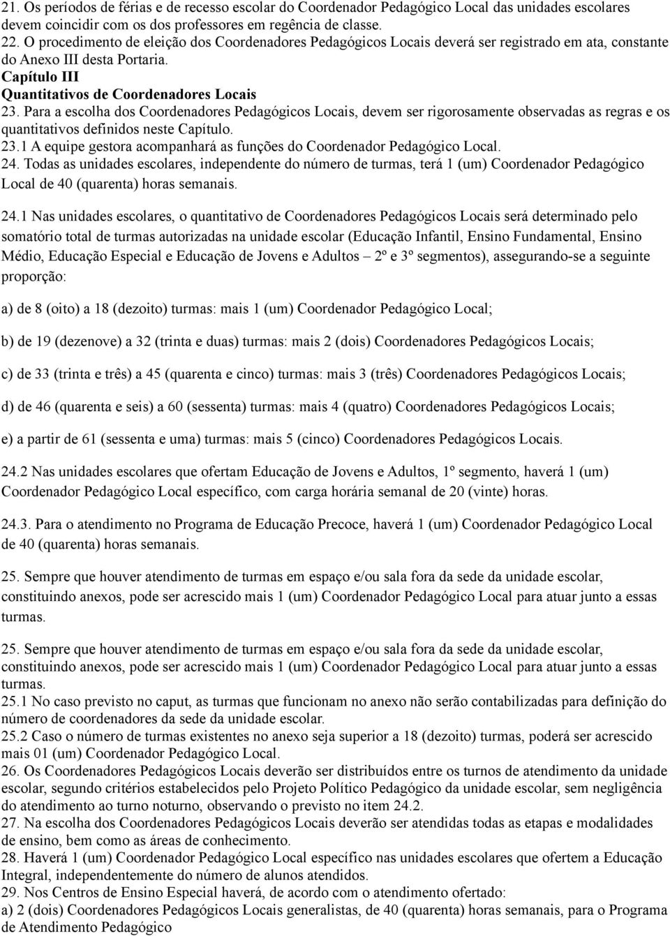 Para a escolha dos Coordenadores Pedagógicos Locais, devem ser rigorosamente observadas as regras e os quantitativos definidos neste Capítulo. 23.