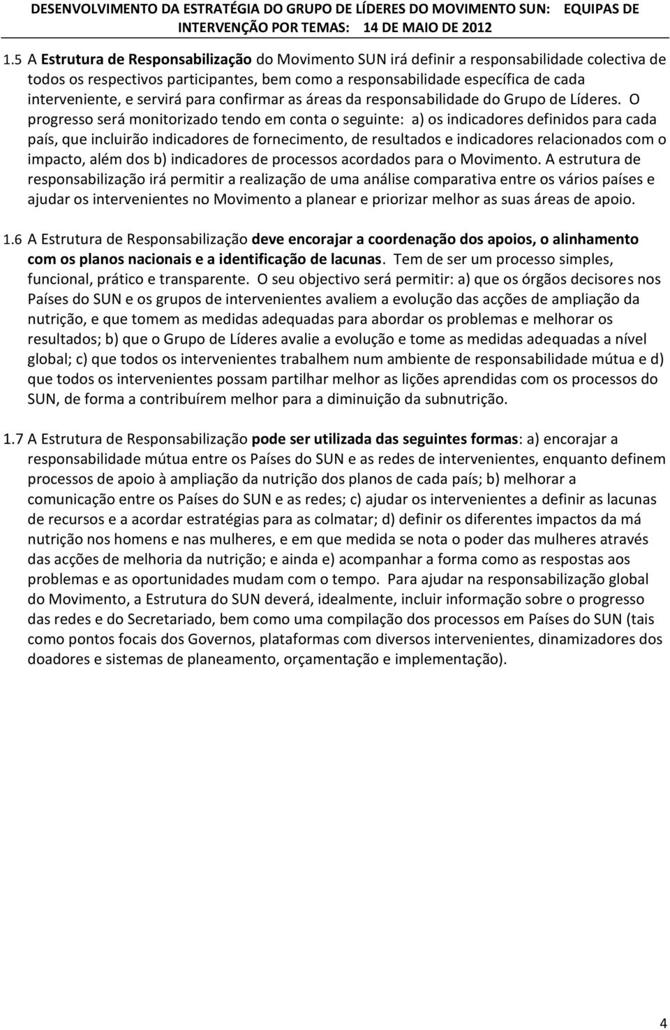 O progresso será monitorizado tendo em conta o seguinte: a) os indicadores definidos para cada país, que incluirão indicadores de fornecimento, de resultados e indicadores relacionados com o impacto,