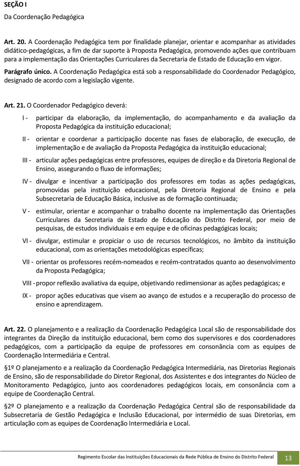 implementação das Orientações Curriculares da Secretaria de Estado de Educação em vigor. Parágrafo único.