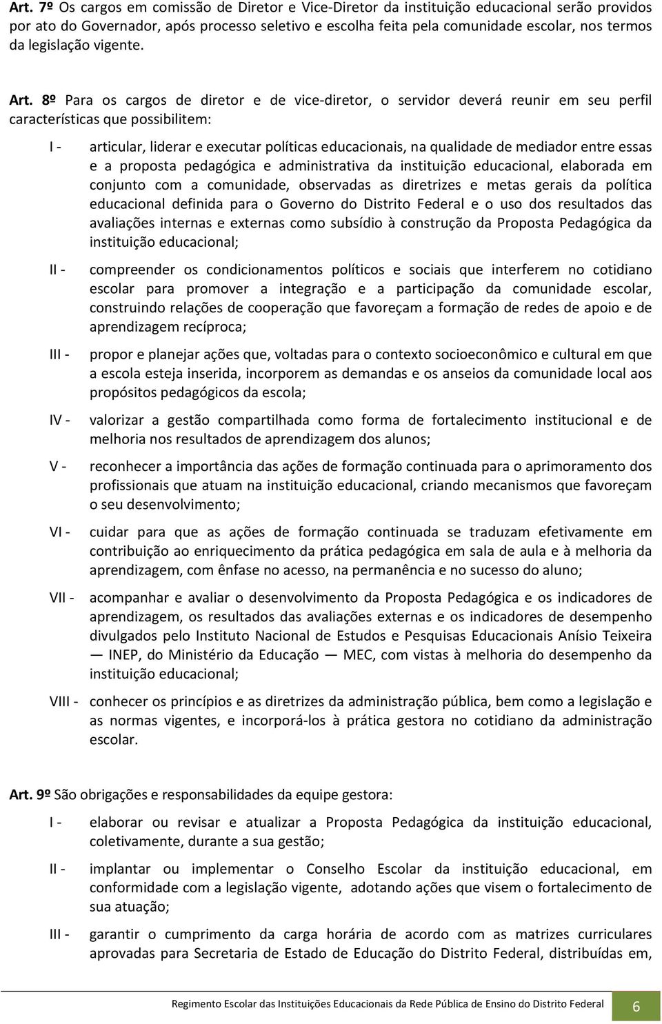 8º Para os cargos de diretor e de vice diretor, o servidor deverá reunir em seu perfil características que possibilitem: I II IV V V articular, liderar e executar políticas educacionais, na qualidade