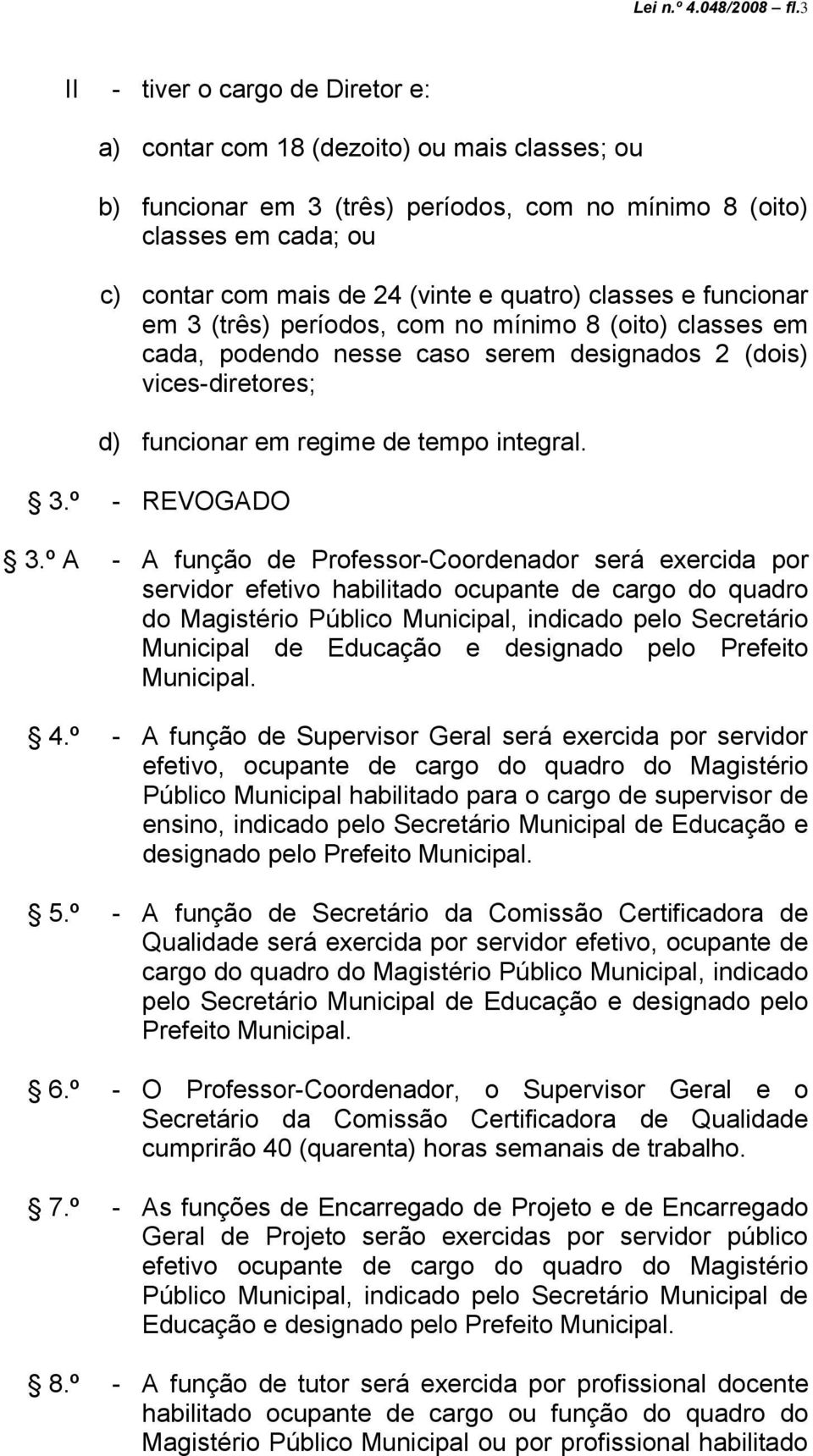 classes e funcionar em 3 (três) períodos, com no mínimo 8 (oito) classes em cada, podendo nesse caso serem designados 2 (dois) vices-diretores; d) funcionar em regime de tempo integral. 3.º - REVOGADO 3.