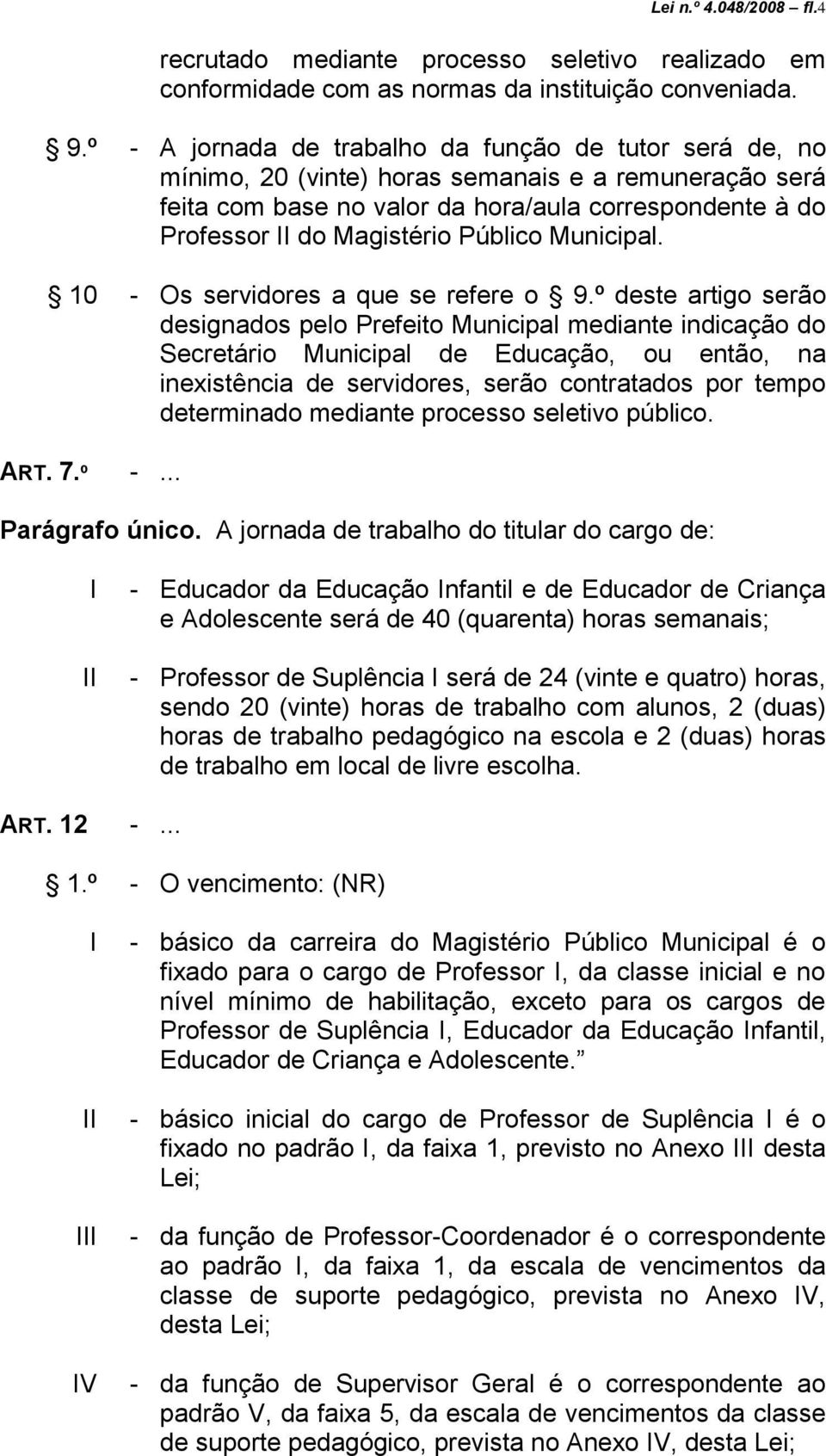 Público Municipal. 10 - Os servidores a que se refere o 9.