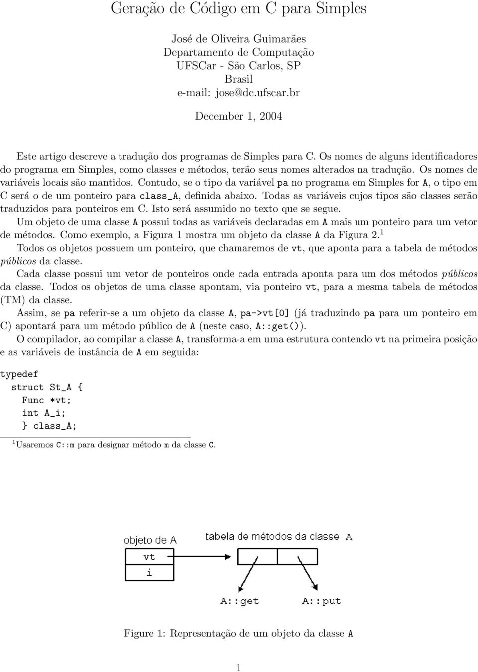 Os nomes de alguns identificadores do programa em Simples, como classes e métodos, terão seus nomes alterados na tradução. Os nomes de variáveis locais são mantidos.