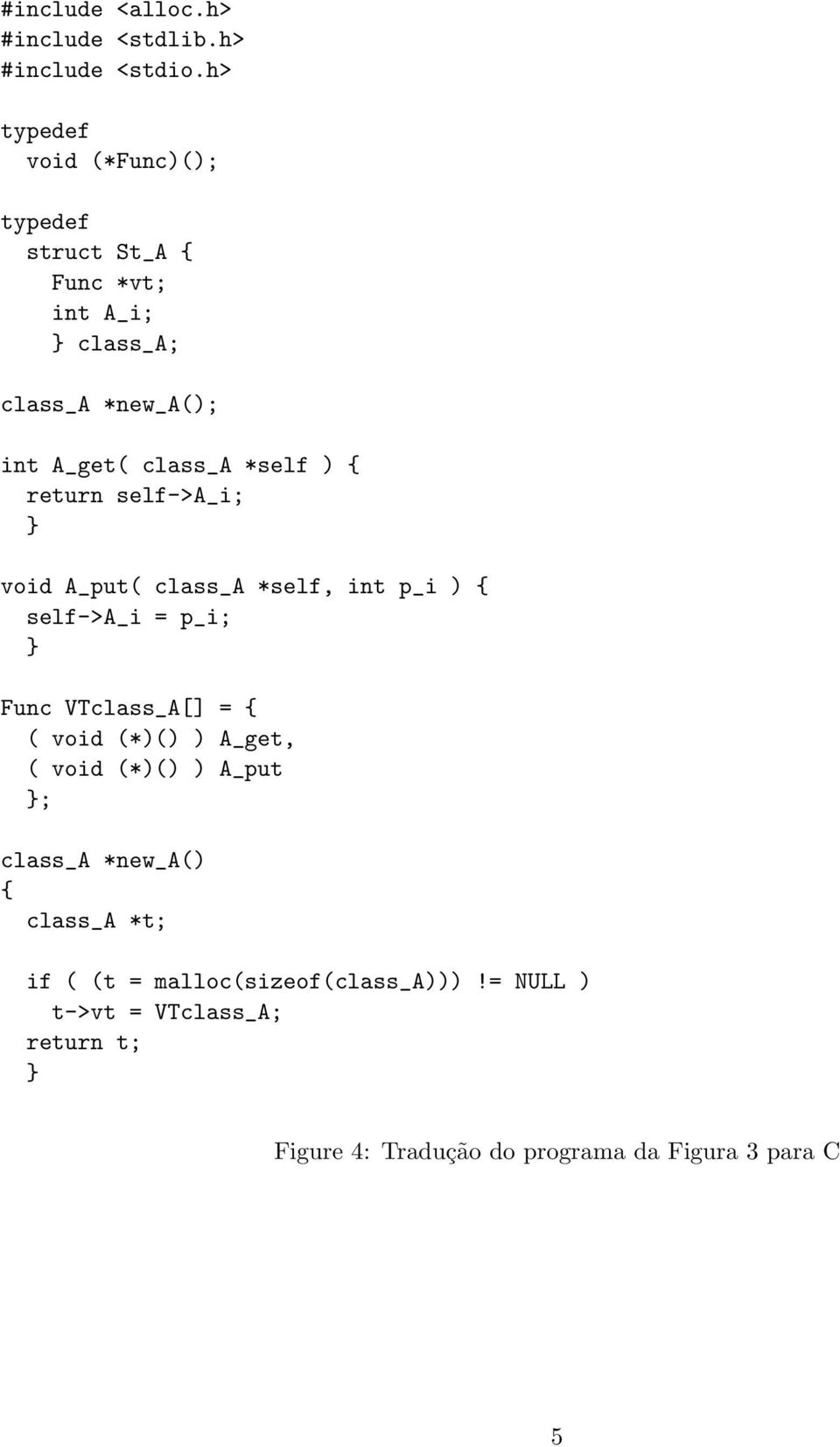 self->a_i; void A_put( class_a *self, int p_i ) self->a_i = p_i; Func VTclass_A[] = ( void (*)() ) A_get, (