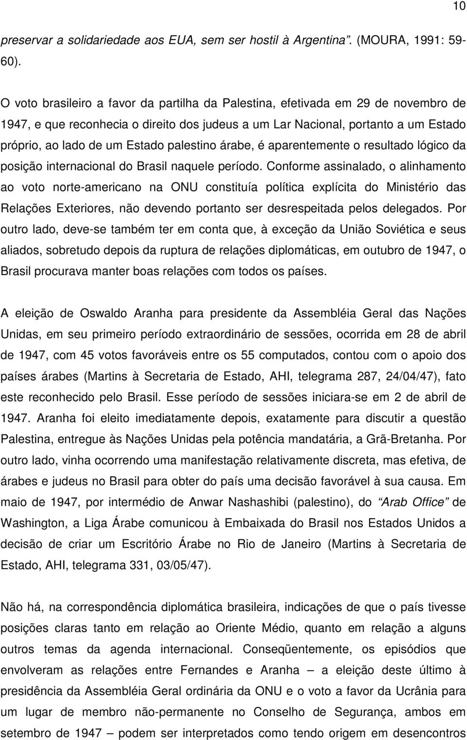 palestino árabe, é aparentemente o resultado lógico da posição internacional do Brasil naquele período.