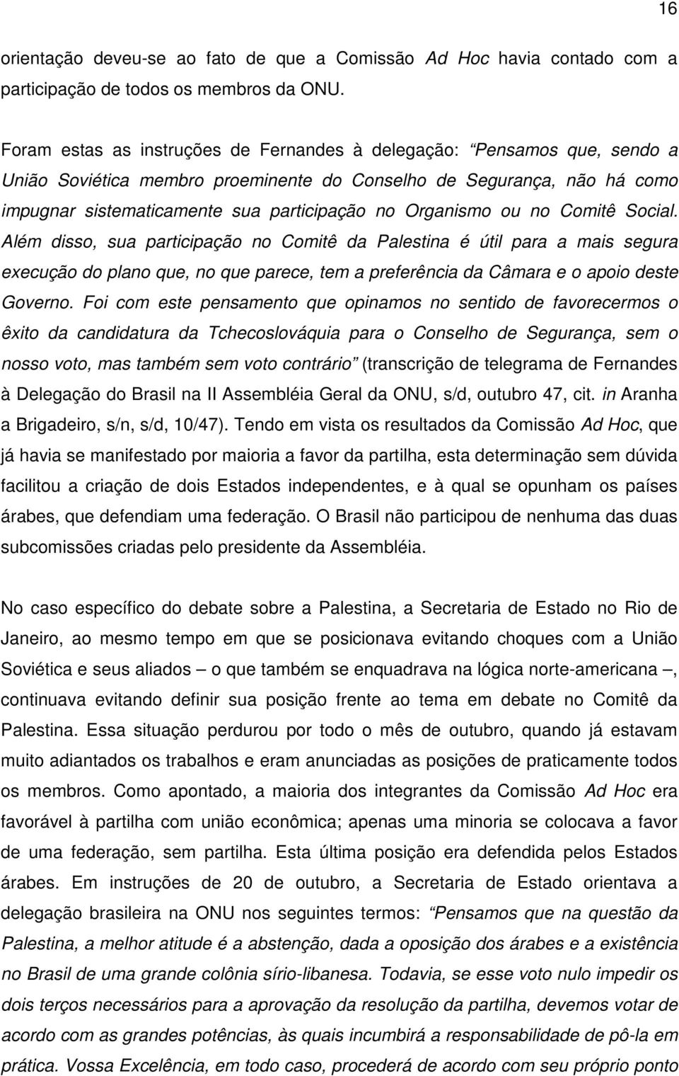 Organismo ou no Comitê Social. Além disso, sua participação no Comitê da Palestina é útil para a mais segura execução do plano que, no que parece, tem a preferência da Câmara e o apoio deste Governo.