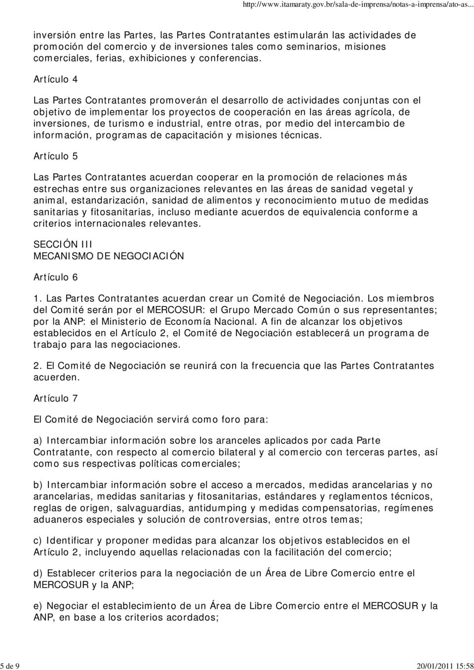 Artículo 4 Las Partes Contratantes promoverán el desarrollo de actividades conjuntas con el objetivo de implementar los proyectos de cooperación en las áreas agrícola, de inversiones, de turismo e