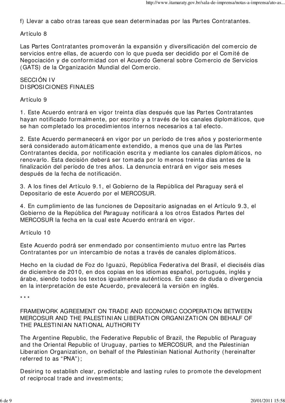 conformidad con el Acuerdo General sobre Comercio de Servicios (GATS) de la Organización Mundial del Comercio. SECCIÓN IV DISPOSICIONES FINALES Artículo 9 1.